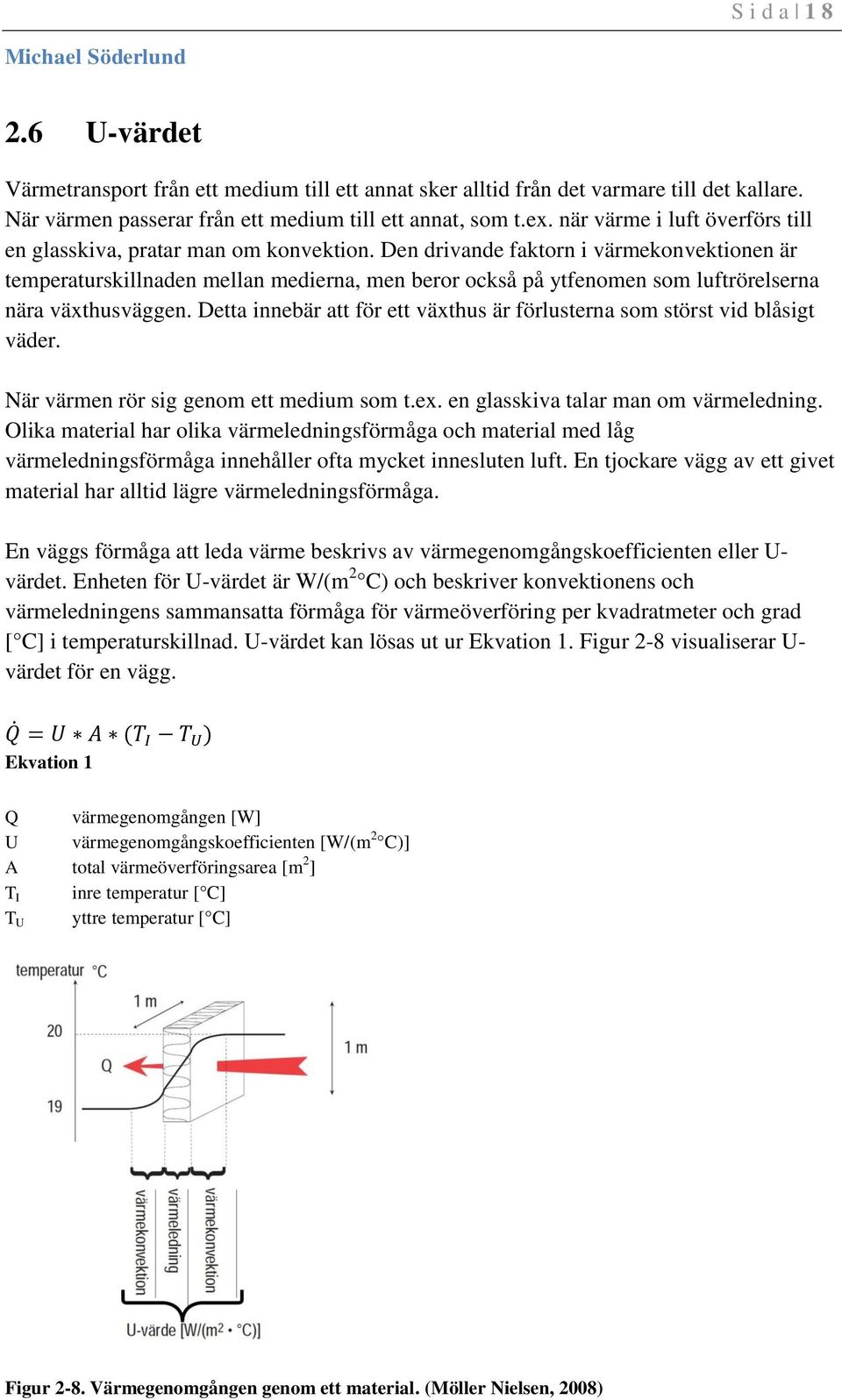 Den drivande faktorn i värmekonvektionen är temperaturskillnaden mellan medierna, men beror också på ytfenomen som luftrörelserna nära växthusväggen.