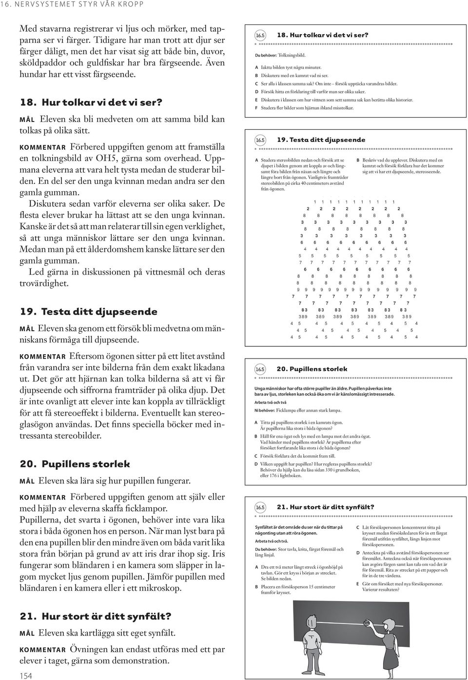 Hur tolkar vi det vi ser? MÅL Eleven ska bli medveten om att samma bild kan tolkas på olika sätt. KOMMENTR Förbered uppgiften genom att framställa en tolkningsbild av OH5, gärna som overhead.