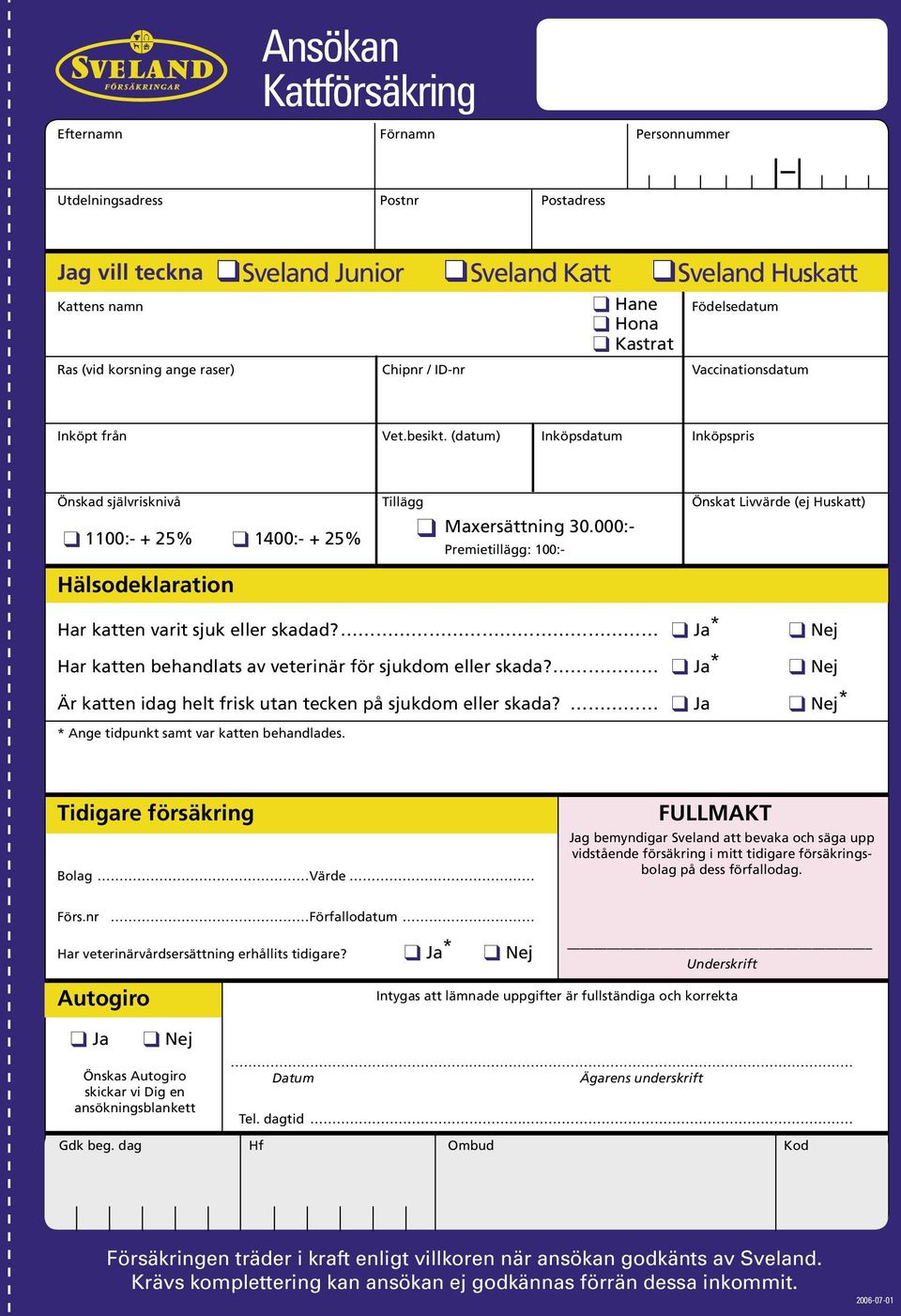 (datum) Inköpsdatum Inköpspris Önskad självrisknivå Tillägg Önskat Livvärde (ej Huskatt) 1100:- + 25% 1400:- + 25% Maxersättning 30.