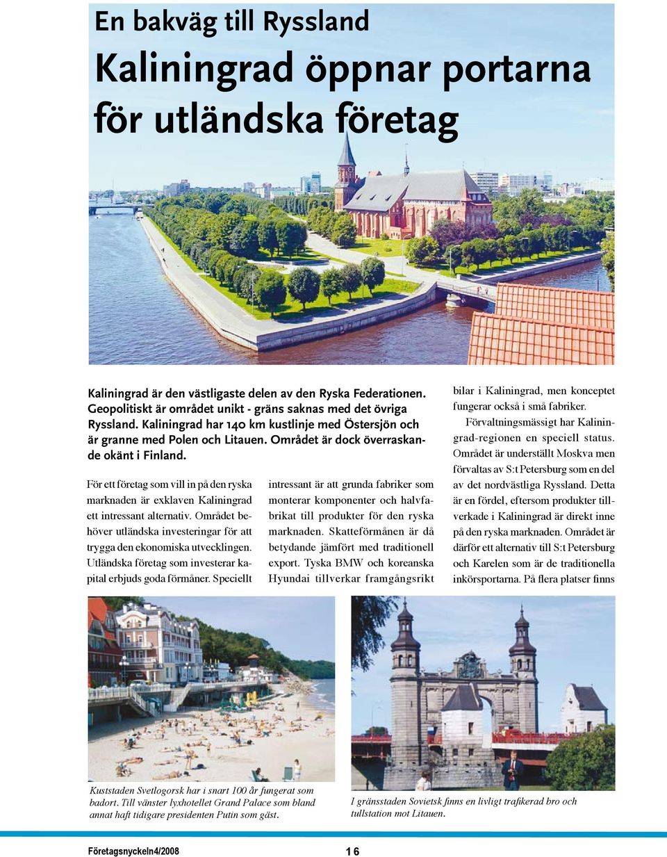 För ett företag som vill in på den ryska marknaden är exklaven Kaliningrad ett intressant alternativ. Området behöver utländska investeringar för att trygga den ekonomiska utvecklingen.