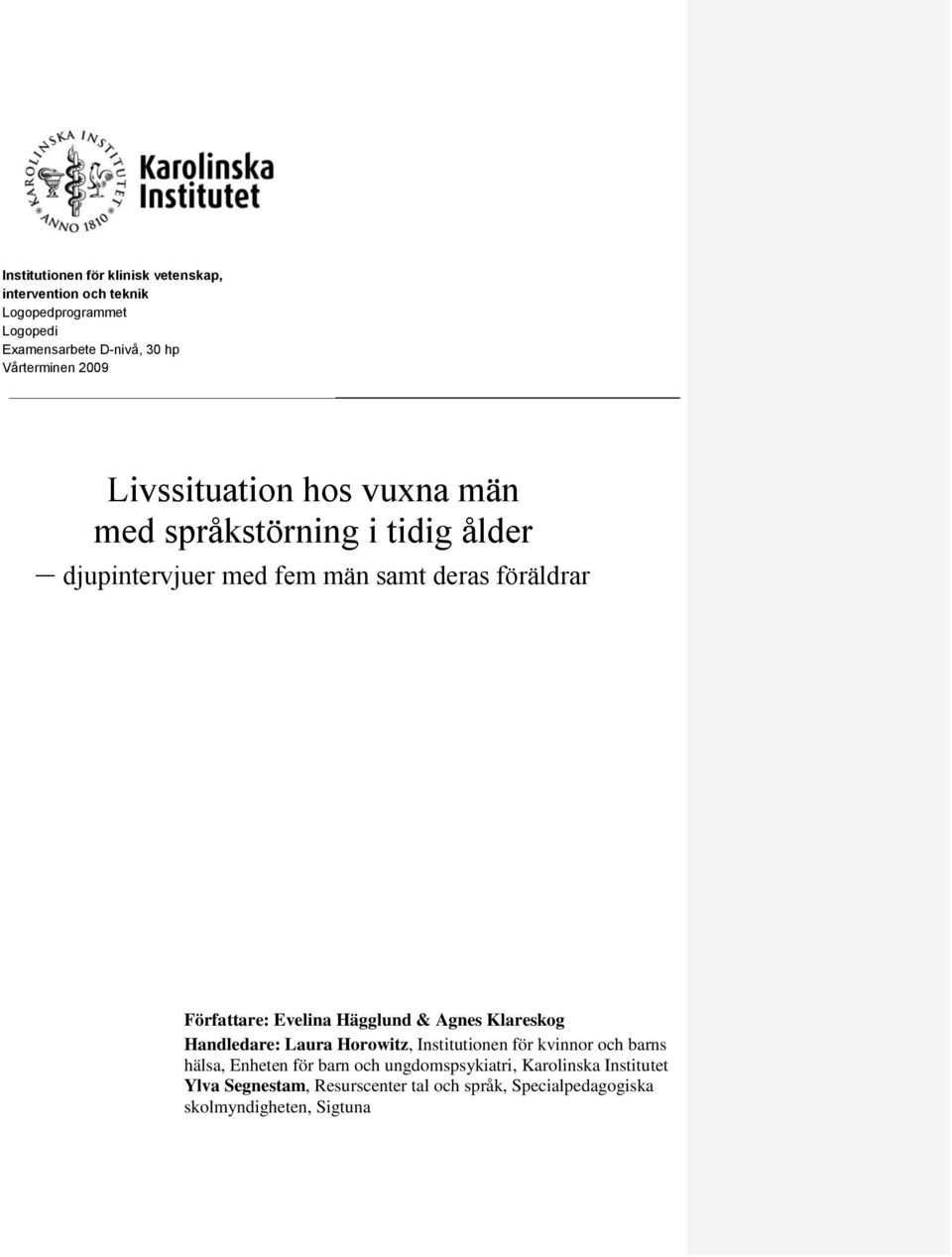 Författare: Evelina Hägglund & Agnes Klareskog Handledare: Laura Horowitz, Institutionen för kvinnor och barns hälsa, Enheten