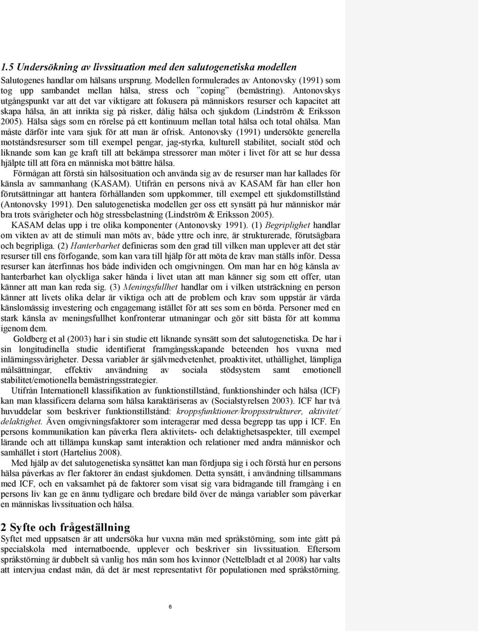 Antonovskys utgångspunkt var att det var viktigare att fokusera på människors resurser och kapacitet att skapa hälsa, än att inrikta sig på risker, dålig hälsa och sjukdom (Lindström & Eriksson 2005).