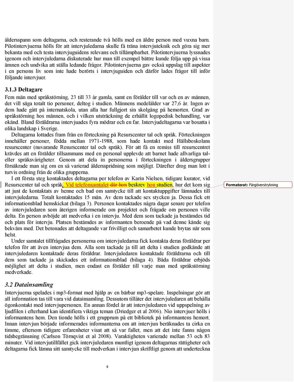 Pilotintervjuerna lyssnades igenom och intervjuledarna diskuterade hur man till exempel bättre kunde följa upp på vissa ämnen och undvika att ställa ledande frågor.