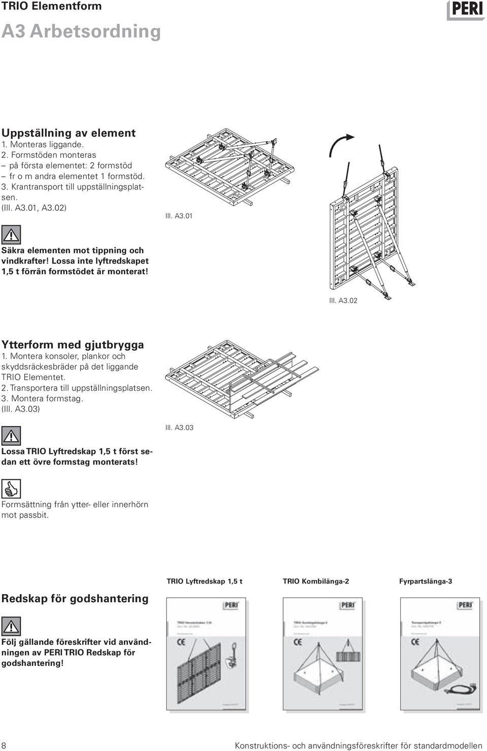 Montera konsoler, plankor och skyddsräckesbräder på det liggande TRIO Elementet. 2. Transportera till uppställningsplatsen. 3. Montera formstag. (Ill. A3.