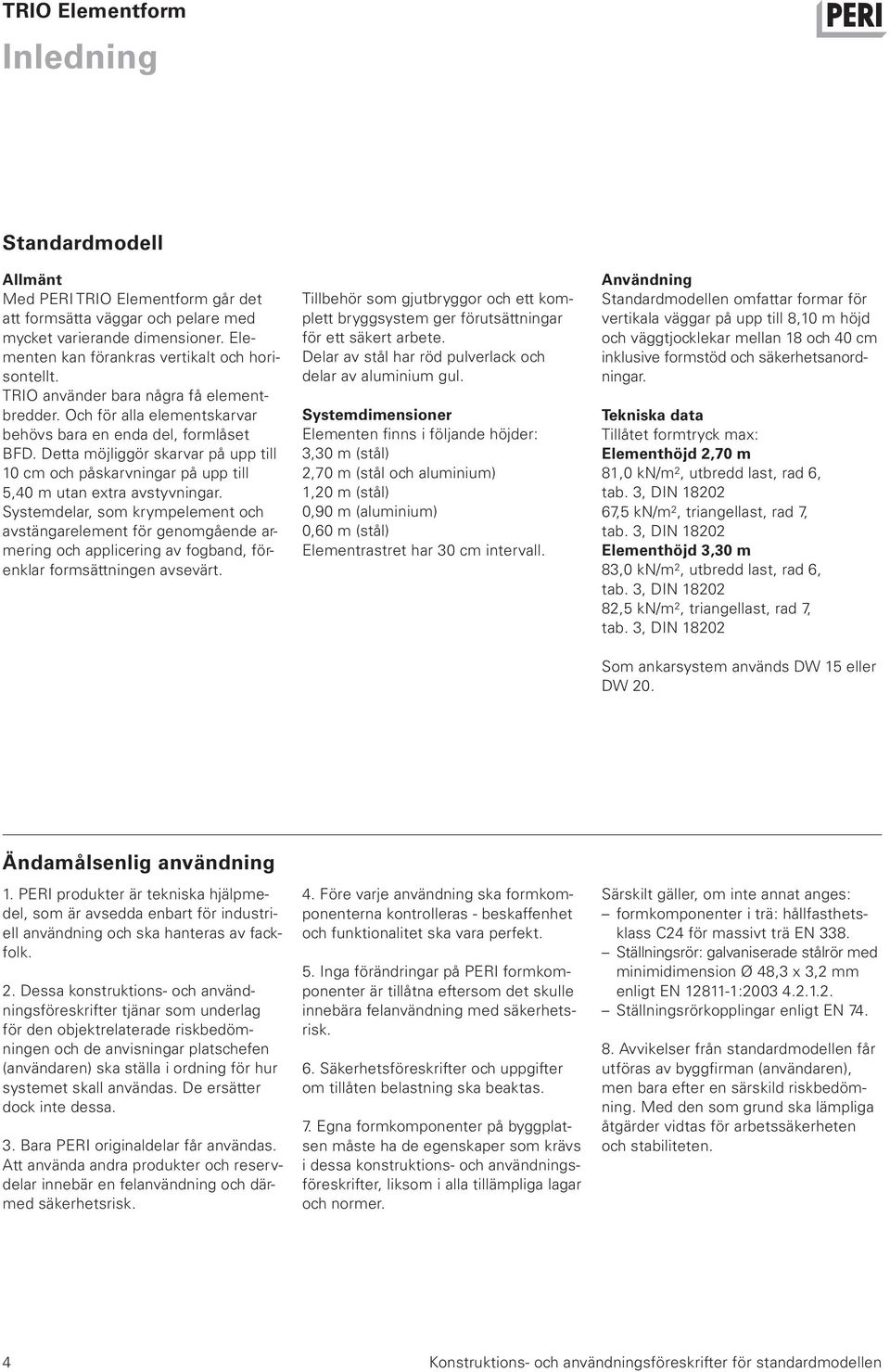 Detta möjliggör skarvar på upp till 10 cm och påskarvningar på upp till 5,40 m utan extra avstyvningar.