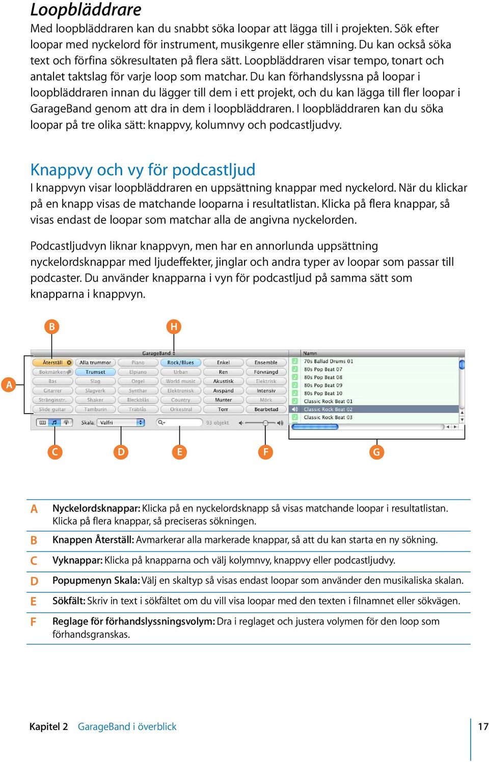 Du kan förhandslyssna på loopar i loopbläddraren innan du lägger till dem i ett projekt, och du kan lägga till fler loopar i GarageBand genom att dra in dem i loopbläddraren.