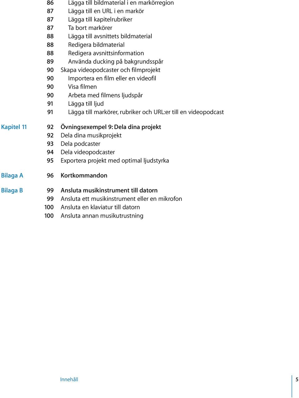till ljud 91 Lägga till markörer, rubriker och URL:er till en videopodcast Kapitel 11 92 Övningsexempel 9: Dela dina projekt 92 Dela dina musikprojekt 93 Dela podcaster 94 Dela videopodcaster 95