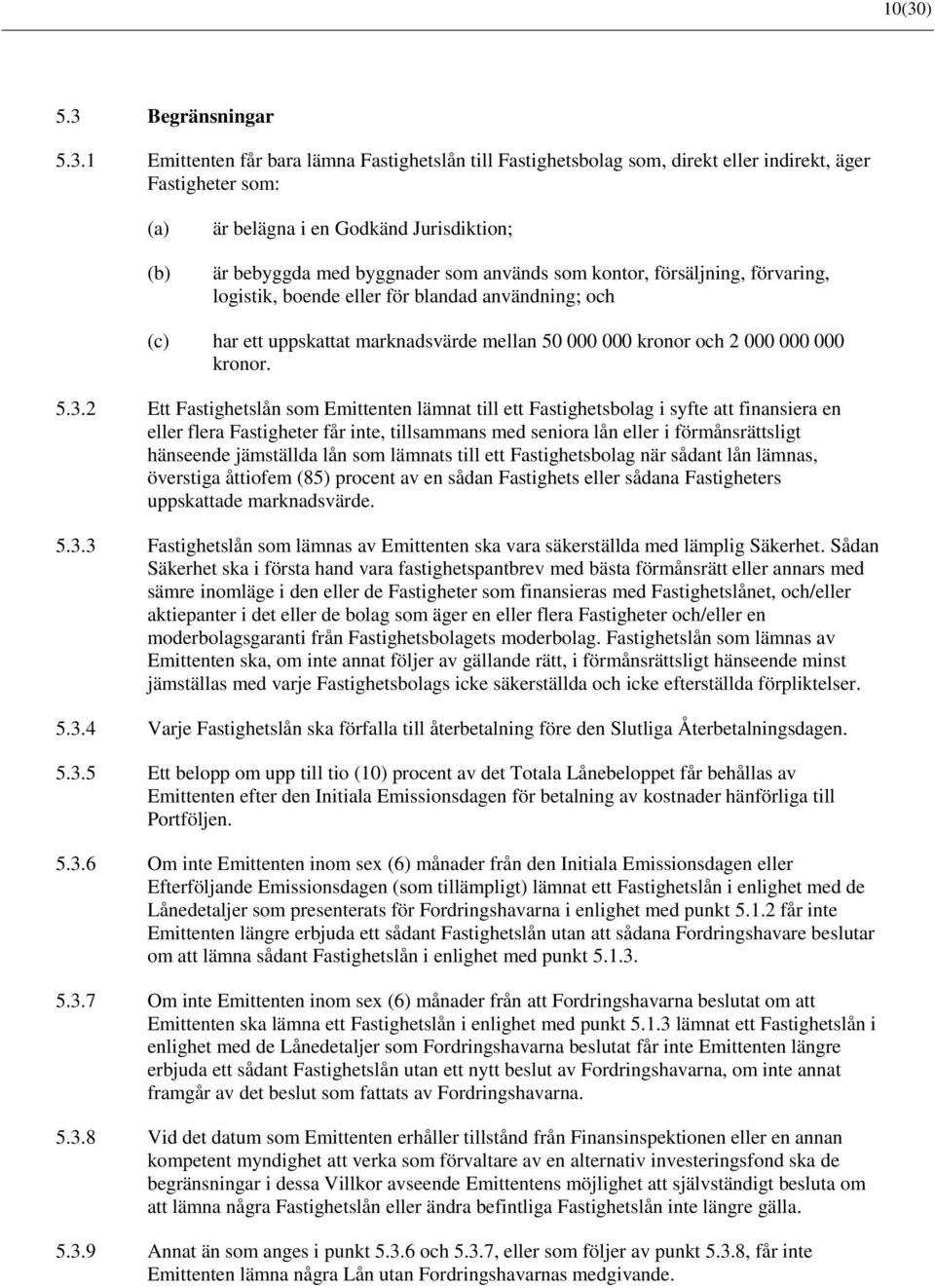 2 Ett Fastighetslån som Emittenten lämnat till ett Fastighetsbolag i syfte att finansiera en eller flera Fastigheter får inte, tillsammans med seniora lån eller i förmånsrättsligt hänseende