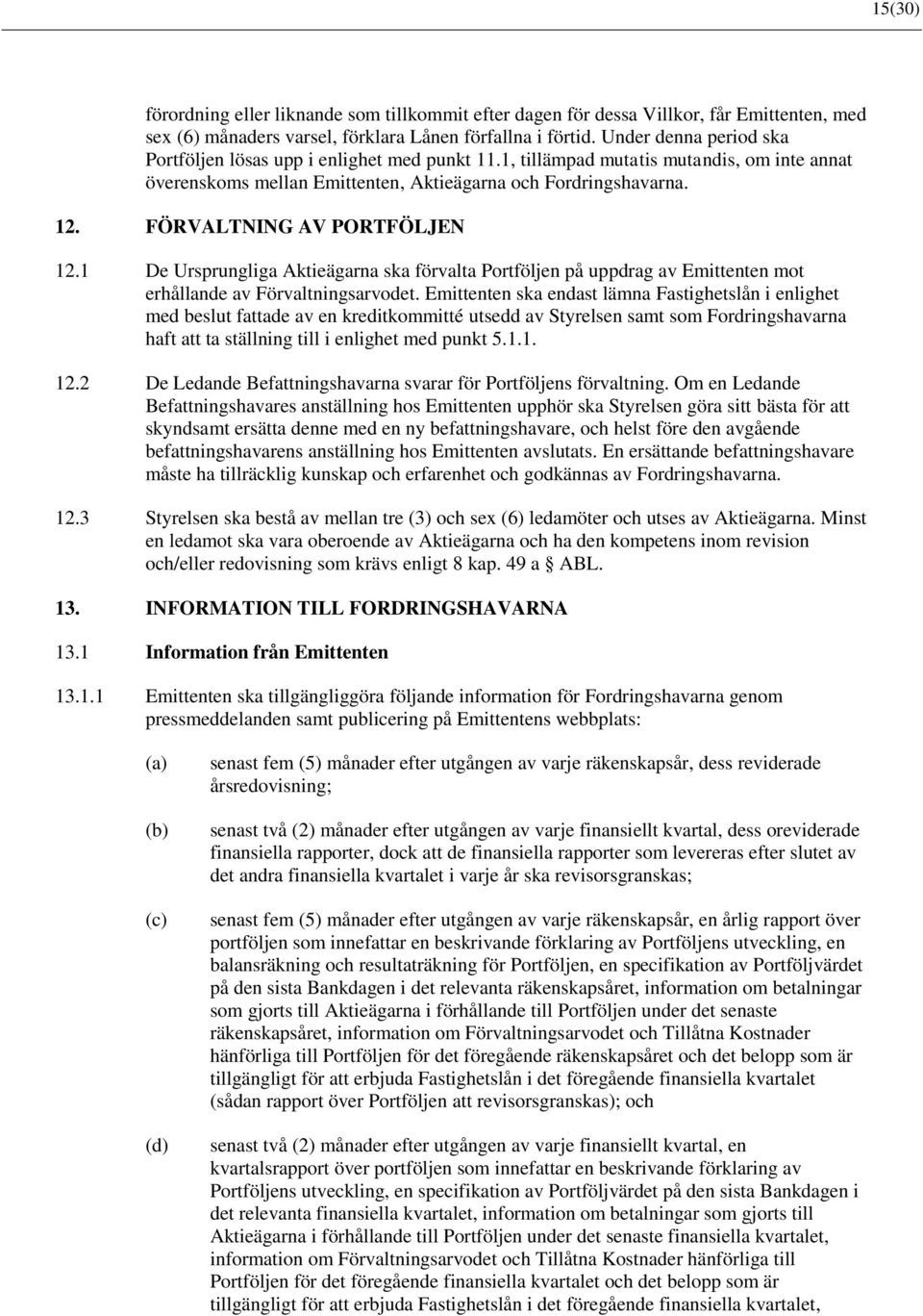 FÖRVALTNING AV PORTFÖLJEN 12.1 De Ursprungliga Aktieägarna ska förvalta Portföljen på uppdrag av Emittenten mot erhållande av Förvaltningsarvodet.