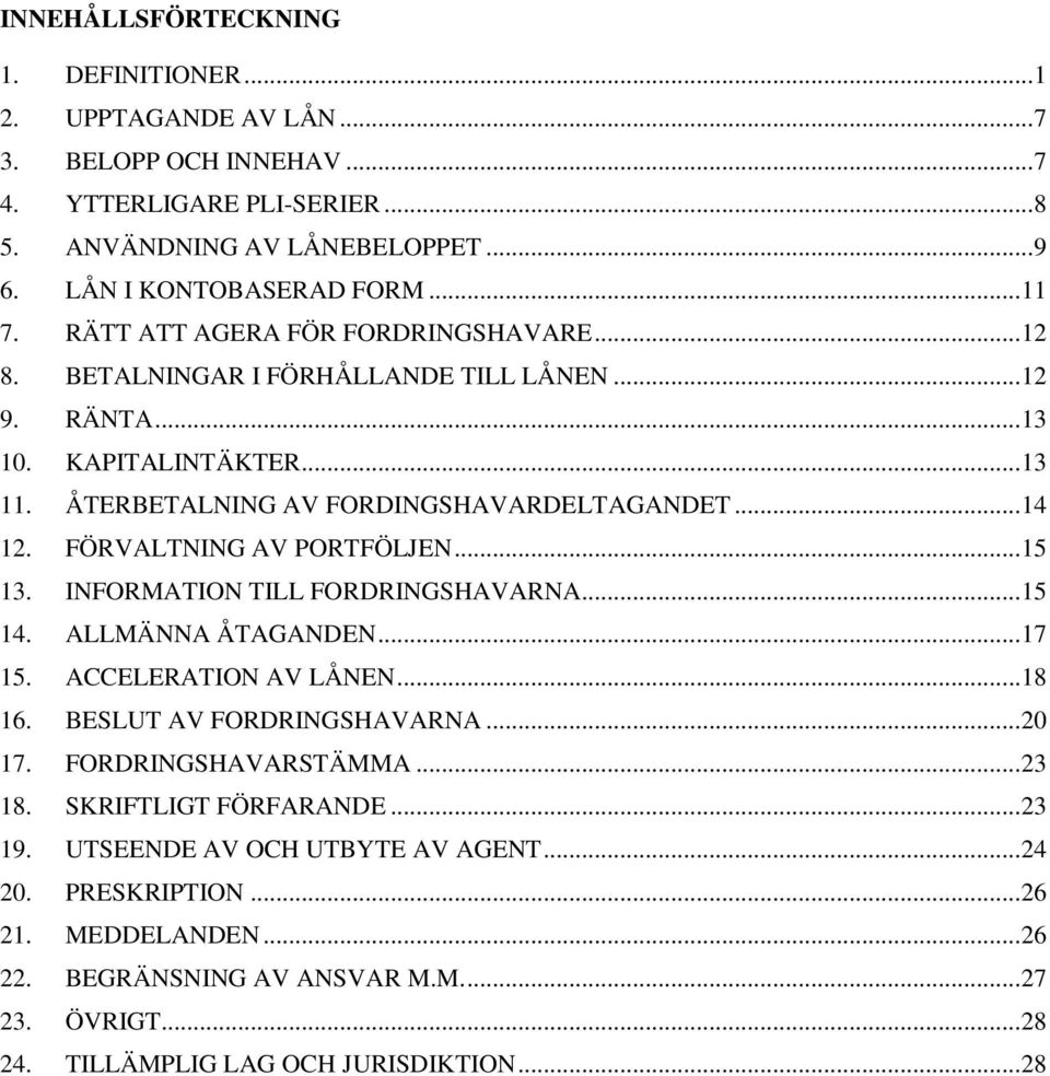 FÖRVALTNING AV PORTFÖLJEN... 15 13. INFORMATION TILL FORDRINGSHAVARNA... 15 14. ALLMÄNNA ÅTAGANDEN... 17 15. ACCELERATION AV LÅNEN... 18 16. BESLUT AV FORDRINGSHAVARNA... 20 17. FORDRINGSHAVARSTÄMMA.