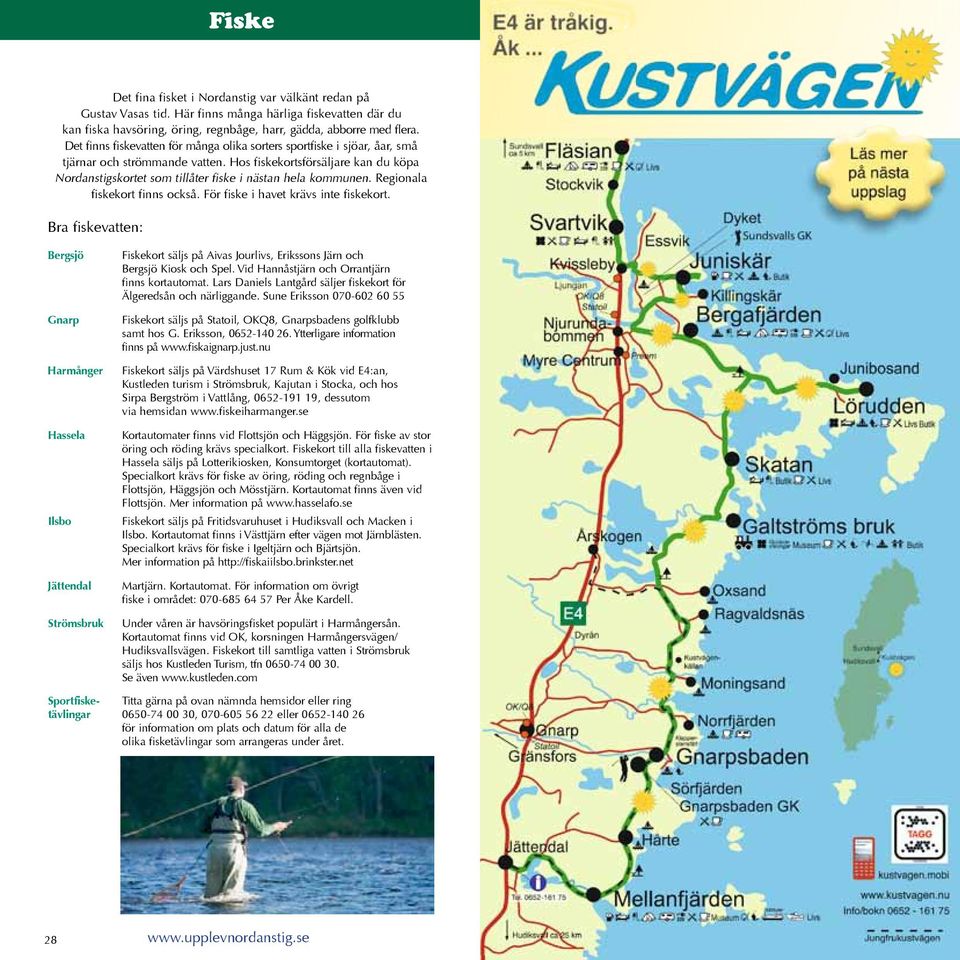 Hos fiskekortsförsäljare kan du köpa Nordanstigskortet som tillåter fiske i nästan hela kommunen. Regionala fiskekort finns också. För fiske i havet krävs inte fiskekort.