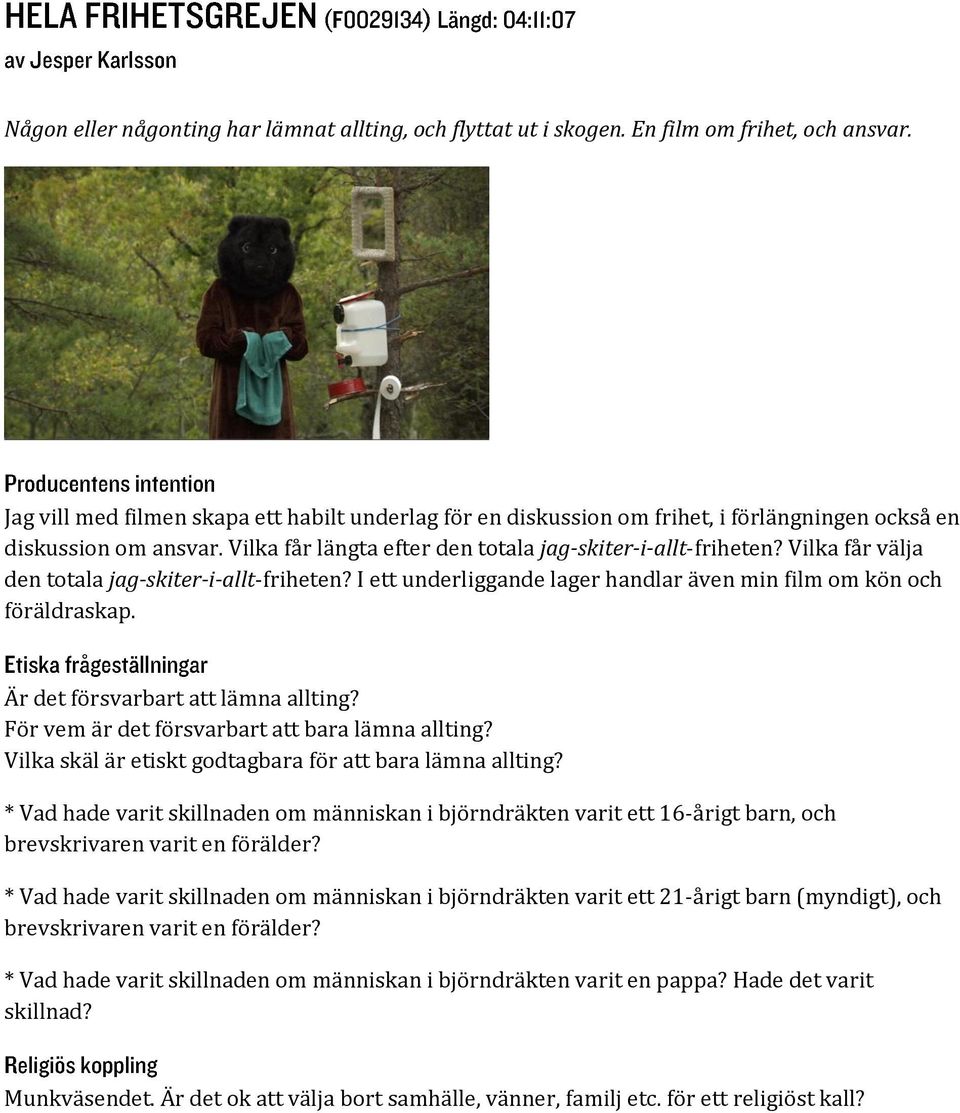 Vilka får välja den ttala jag-skiter-i-allt-friheten? I ett underliggande lager handlar även min film m kön ch föräldraskap. Är det försvarbart att lämna allting?