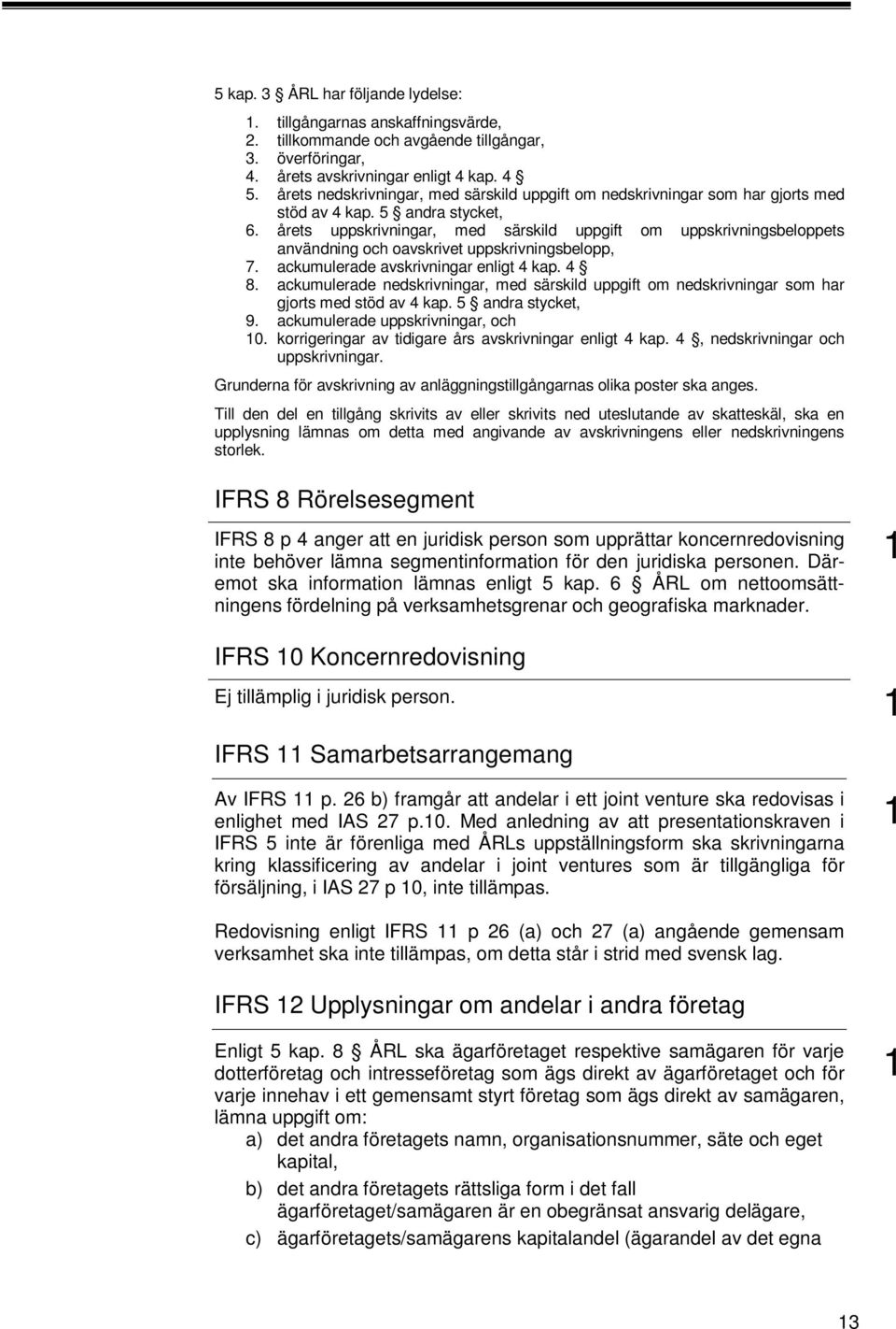 årets uppskrivningar, med särskild uppgift om uppskrivningsbeloppets användning och oavskrivet uppskrivningsbelopp, 7. ackumulerade avskrivningar enligt 4 kap. 4 8.