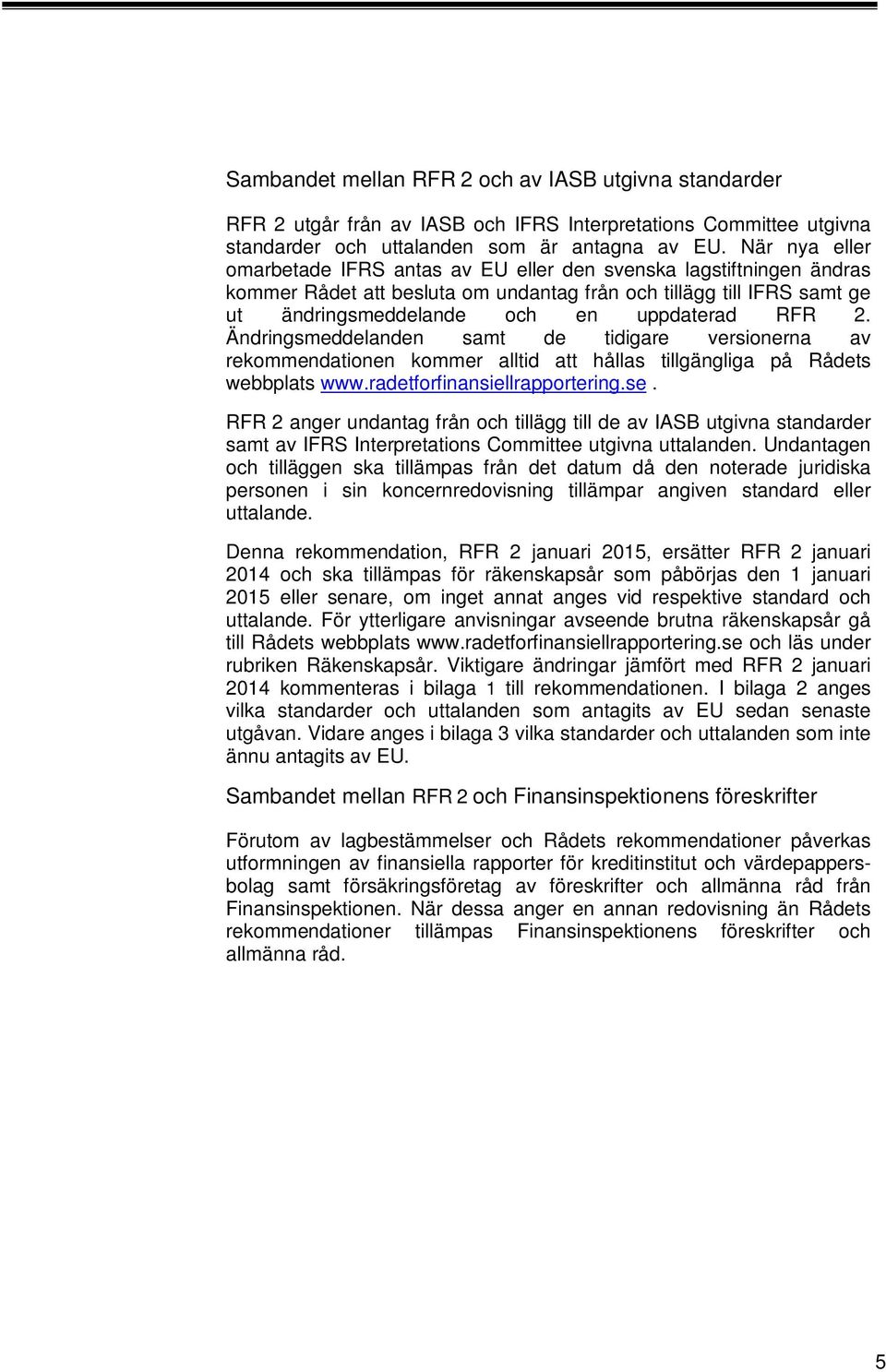 Ändringsmeddelanden samt de tidigare versionerna av rekommendationen kommer alltid att hållas tillgängliga på Rådets webbplats www.radetforfinansiellrapportering.se.