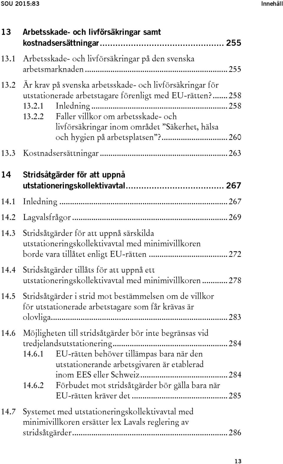 .. 258 13.2.2 Faller villkor om arbetsskade- och livförsäkringar inom området Säkerhet, hälsa och hygien på arbetsplatsen?... 260 13.3 Kostnadsersättningar.