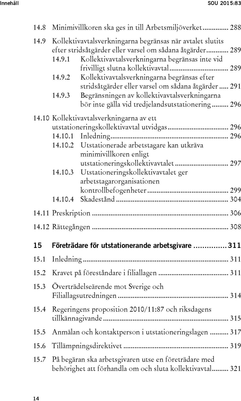 .. 291 14.9.3 Begränsningen av kollektivavtalsverkningarna bör inte gälla vid tredjelandsutstationering... 296 14.10 Kollektivavtalsverkningarna av ett utstationeringskollektivavtal utvidgas... 296 14.10.1 Inledning.