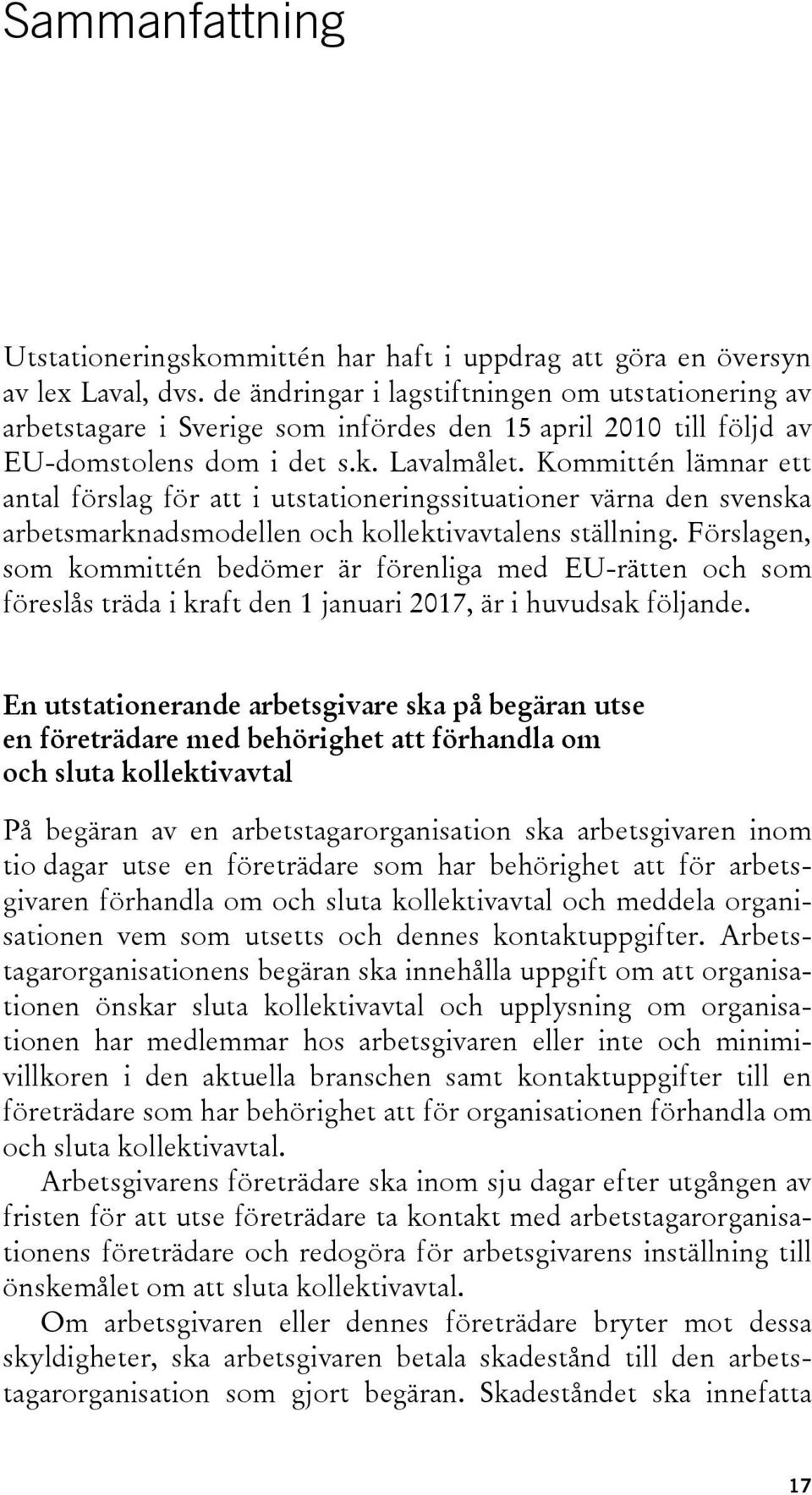 Kommittén lämnar ett antal förslag för att i utstationeringssituationer värna den svenska arbetsmarknadsmodellen och kollektivavtalens ställning.