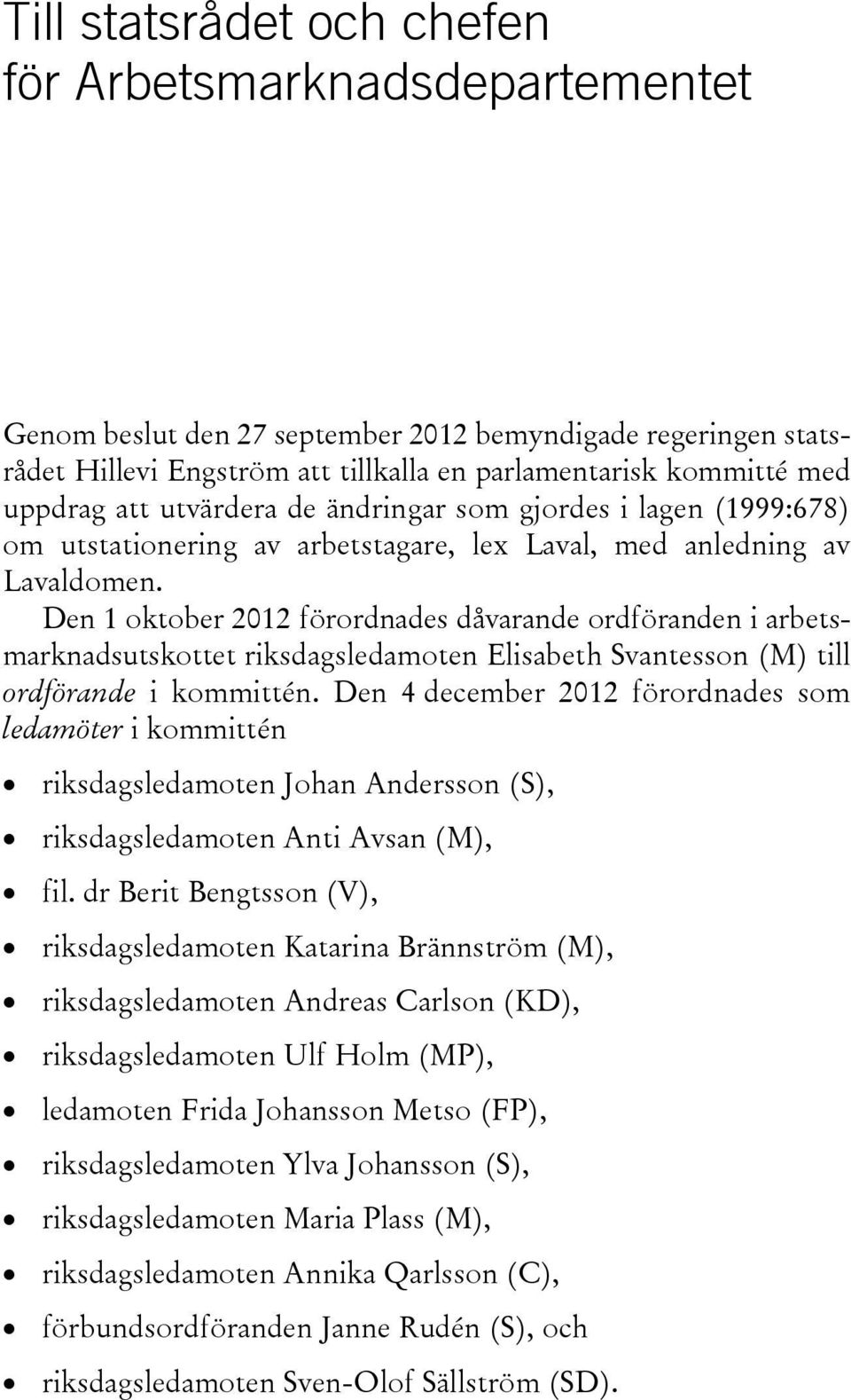 Den 1 oktober 2012 förordnades dåvarande ordföranden i arbetsmarknadsutskottet riksdagsledamoten Elisabeth Svantesson (M) till ordförande i kommittén.