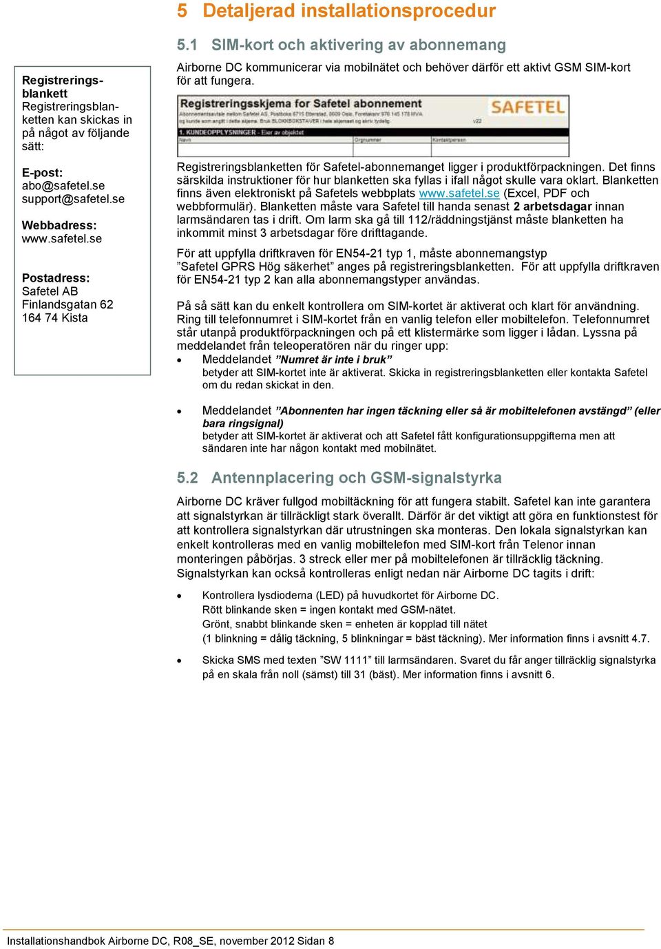 1 SIM-kort och aktivering av abonnemang Airborne DC kommunicerar via mobilnätet och behöver därför ett aktivt GSM SIM-kort för att fungera.