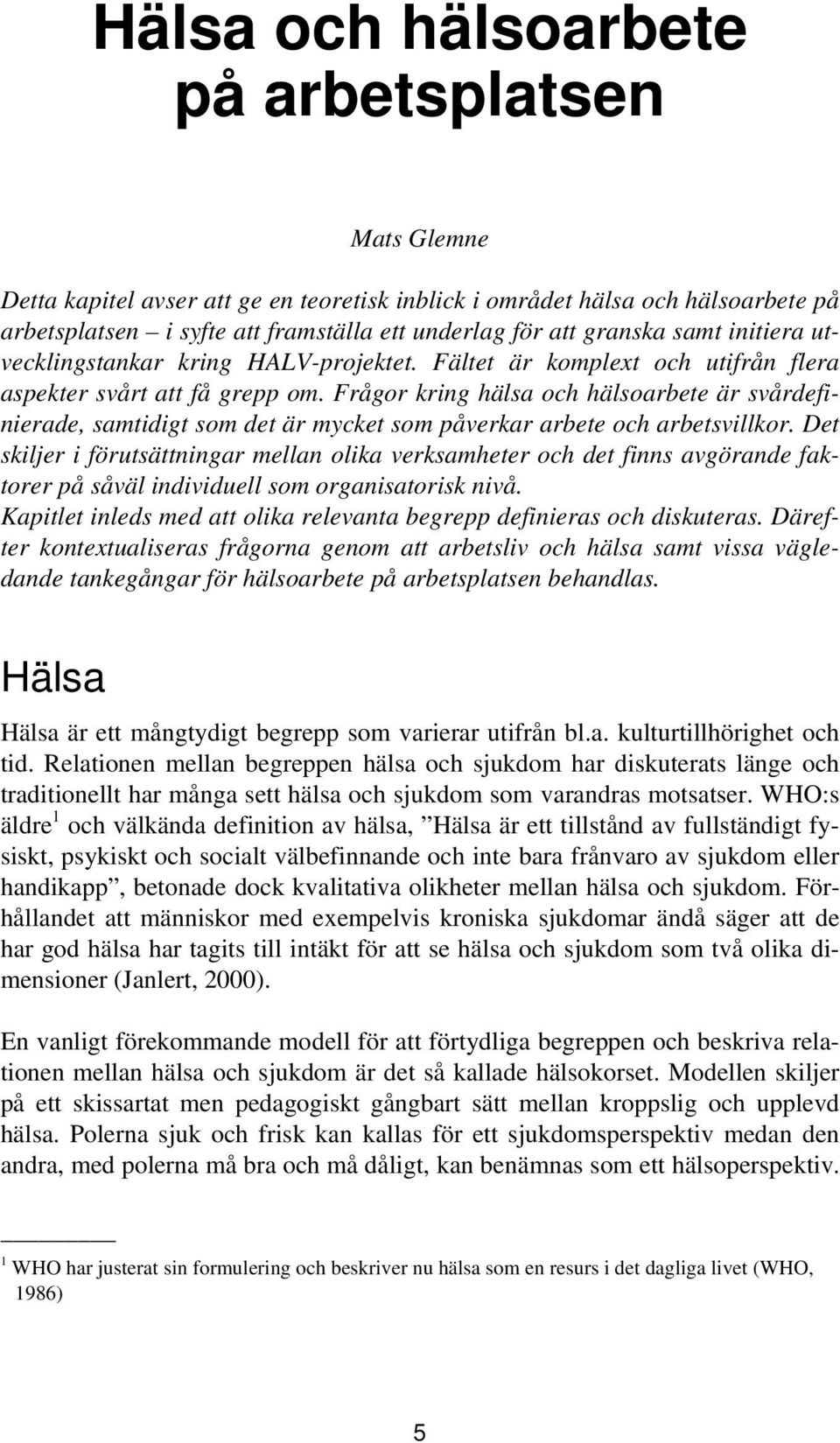 Frågor kring hälsa och hälsoarbete är svårdefinierade, samtidigt som det är mycket som påverkar arbete och arbetsvillkor.