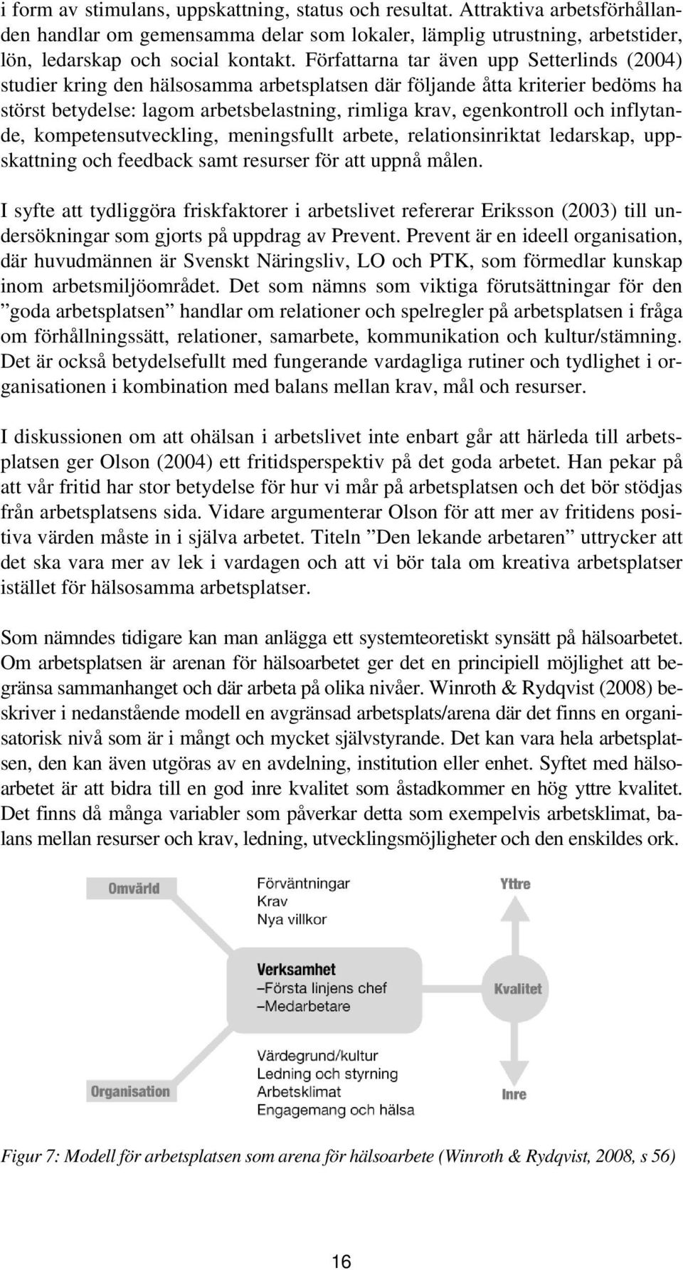 inflytande, kompetensutveckling, meningsfullt arbete, relationsinriktat ledarskap, uppskattning och feedback samt resurser för att uppnå målen.