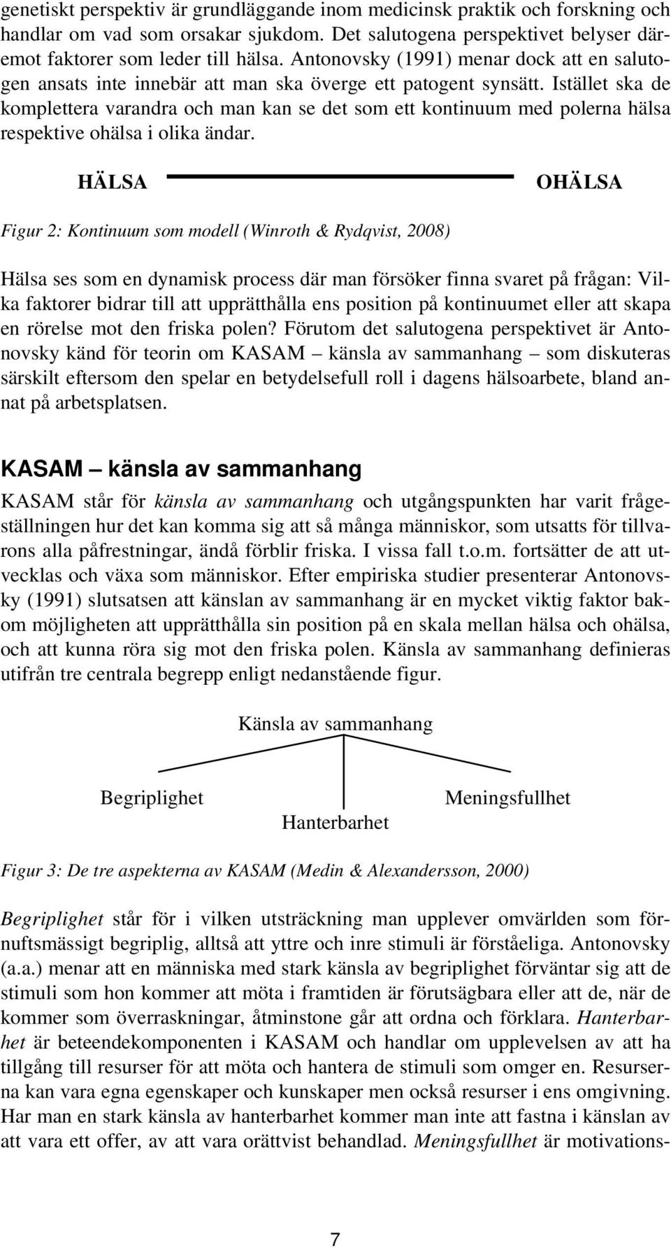 Istället ska de komplettera varandra och man kan se det som ett kontinuum med polerna hälsa respektive ohälsa i olika ändar.