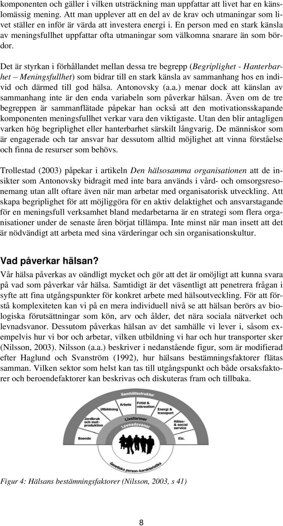 En person med en stark känsla av meningsfullhet uppfattar ofta utmaningar som välkomna snarare än som bördor.