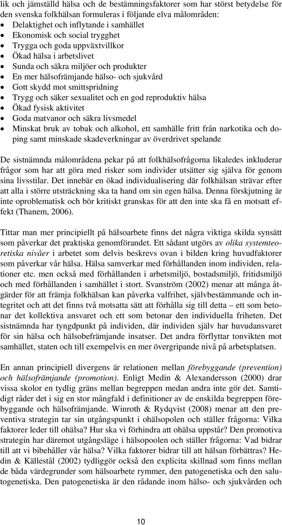 sexualitet och en god reproduktiv hälsa Ökad fysisk aktivitet Goda matvanor och säkra livsmedel Minskat bruk av tobak och alkohol, ett samhälle fritt från narkotika och doping samt minskade