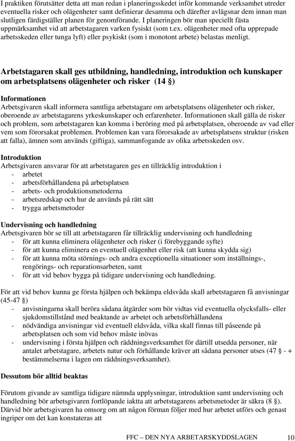 olägenheter med ofta upprepade arbetsskeden eller tunga lyft) eller psykiskt (som i monotont arbete) belastas menligt.