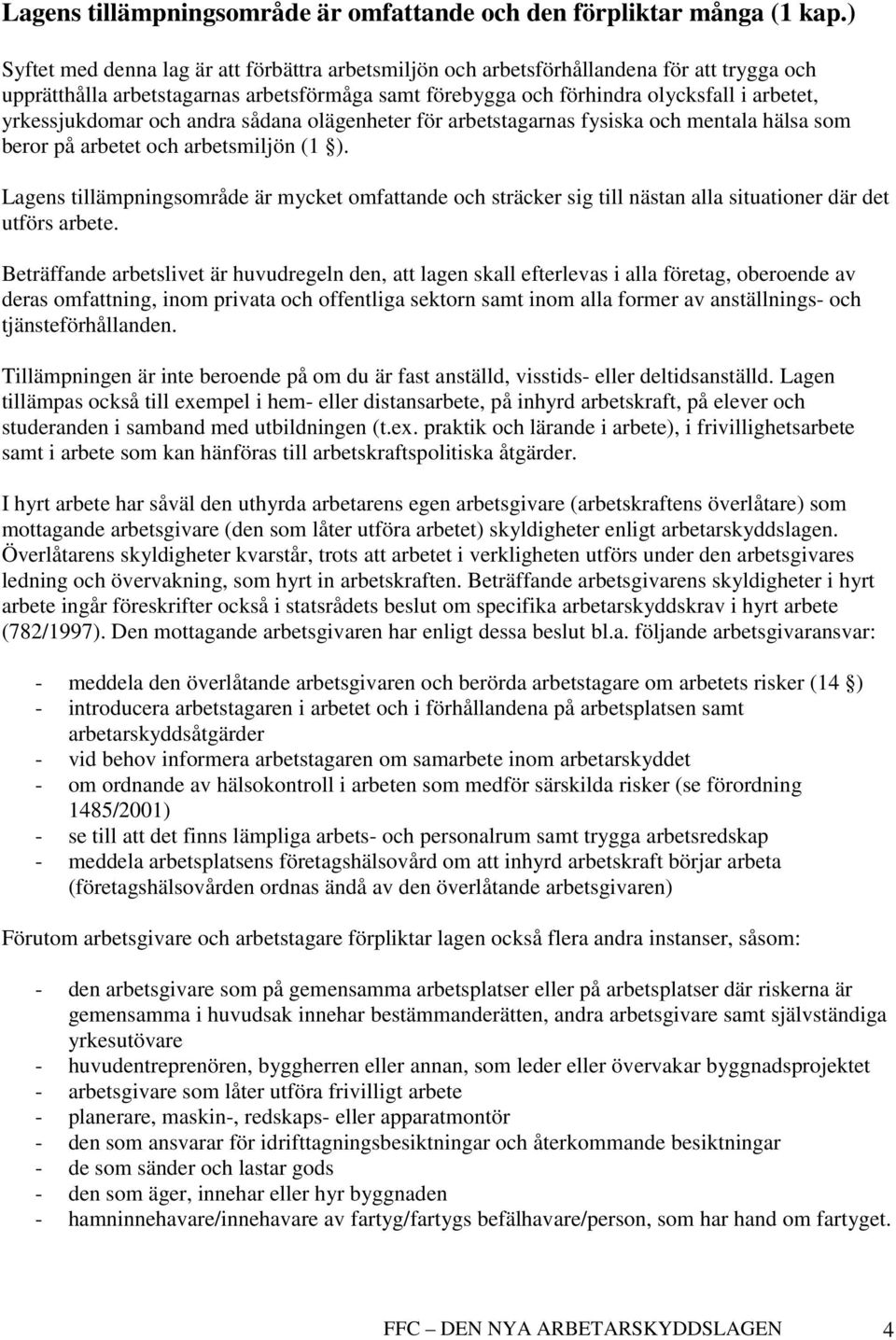 yrkessjukdomar och andra sådana olägenheter för arbetstagarnas fysiska och mentala hälsa som beror på arbetet och arbetsmiljön (1 ).