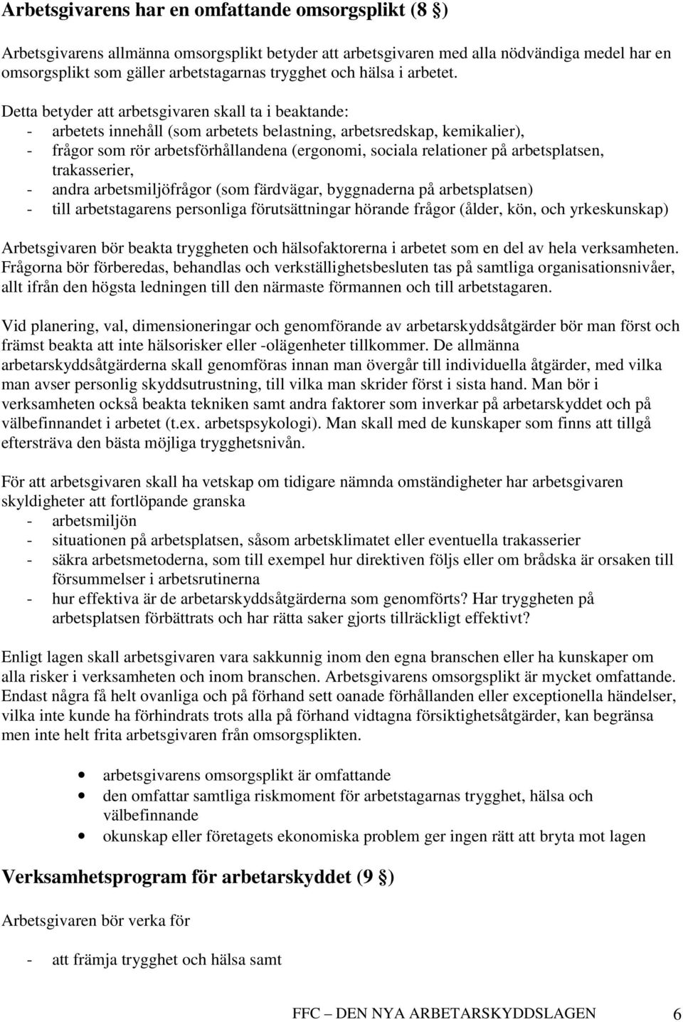 Detta betyder att arbetsgivaren skall ta i beaktande: - arbetets innehåll (som arbetets belastning, arbetsredskap, kemikalier), - frågor som rör arbetsförhållandena (ergonomi, sociala relationer på