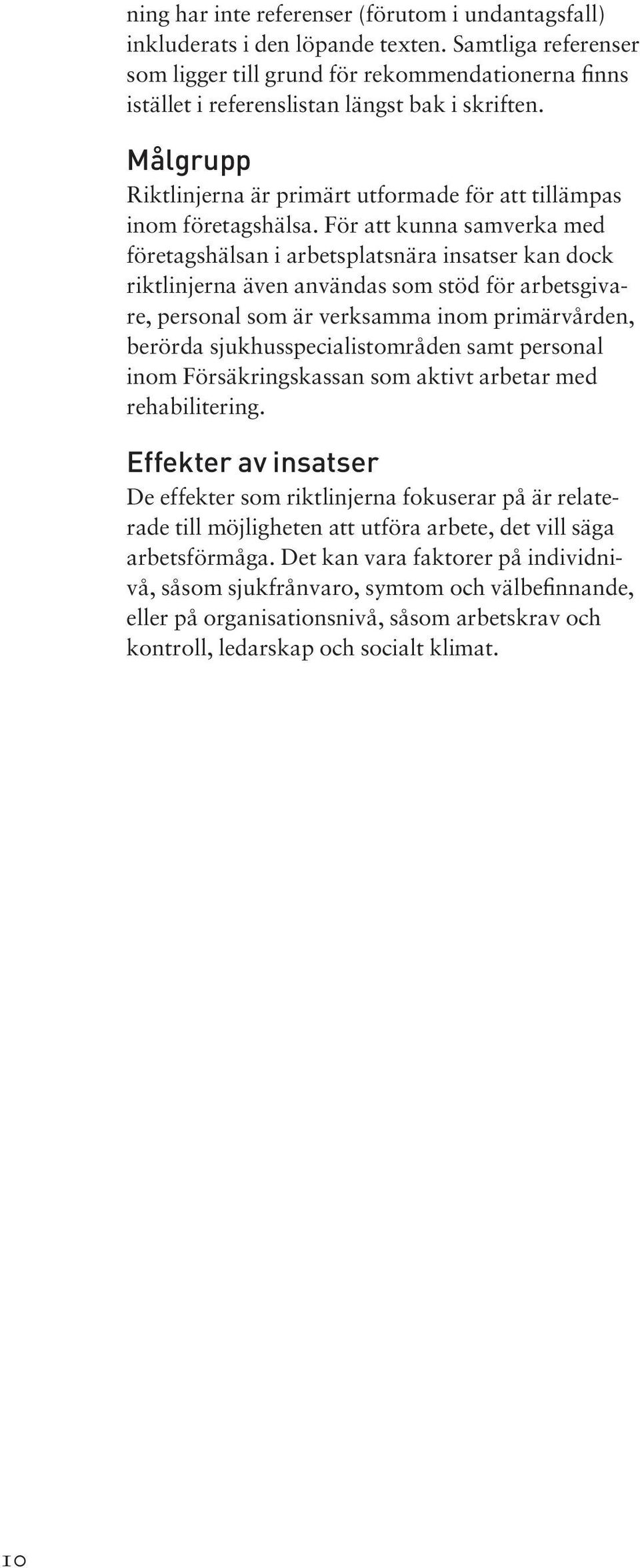 För att kunna samverka med företagshälsan i arbetsplatsnära insatser kan dock riktlinjerna även användas som stöd för arbetsgivare, personal som är verksamma inom primärvården, berörda