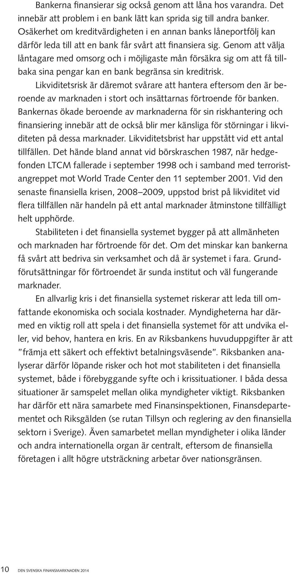 Genom att välja låntagare med omsorg och i möjligaste mån försäkra sig om att få tillbaka sina pengar kan en bank begränsa sin kreditrisk.