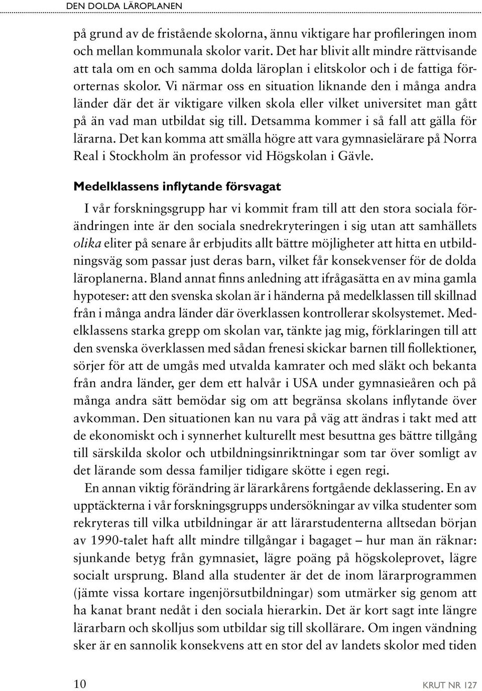 Vi närmar oss en situation liknande den i många andra länder där det är viktigare vilken skola eller vilket universitet man gått på än vad man utbildat sig till.