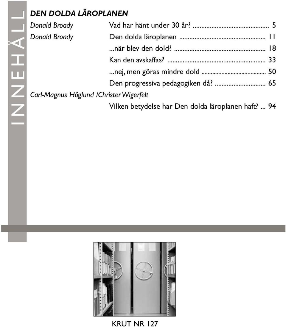... 18 Kan den avskaffas?... 33...nej, men göras mindre dold.