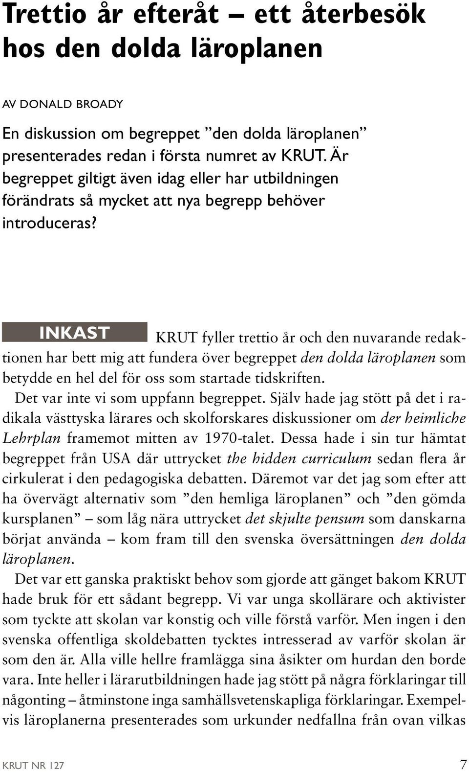 INKAST KRUT fyller trettio år och den nuvarande redaktionen har bett mig att fundera över begreppet den dolda läroplanen som betydde en hel del för oss som startade tidskriften.