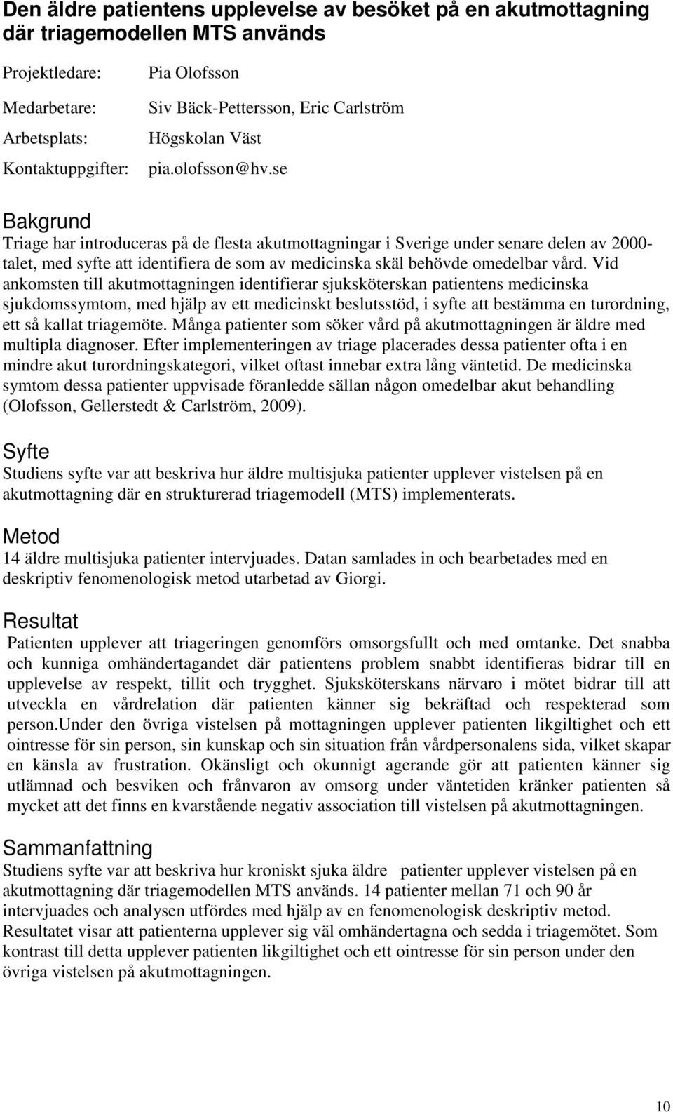 Vid ankomsten till akutmottagningen identifierar sjuksköterskan patientens medicinska sjukdomssymtom, med hjälp av ett medicinskt beslutsstöd, i syfte att bestämma en turordning, ett så kallat