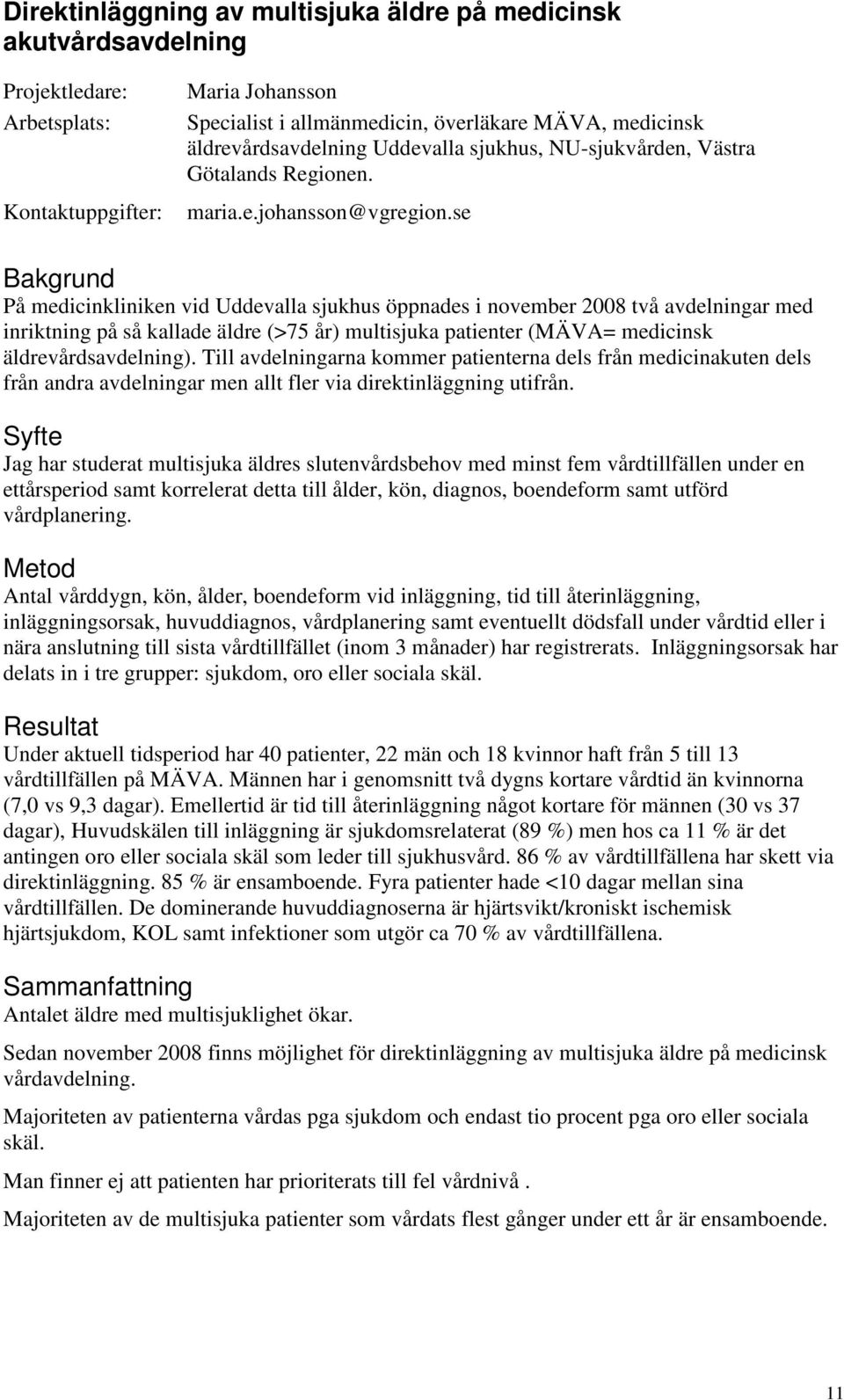 se På medicinkliniken vid Uddevalla sjukhus öppnades i november 2008 två avdelningar med inriktning på så kallade äldre (>75 år) multisjuka patienter (MÄVA= medicinsk äldrevårdsavdelning).