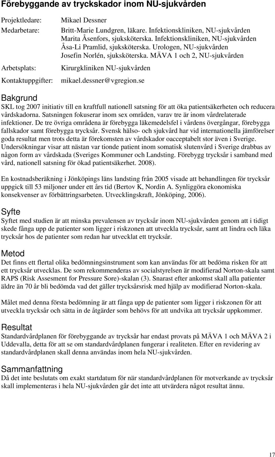 dessner@vgregion.se SKL tog 2007 initiativ till en kraftfull nationell satsning för att öka patientsäkerheten och reducera vårdskadorna.