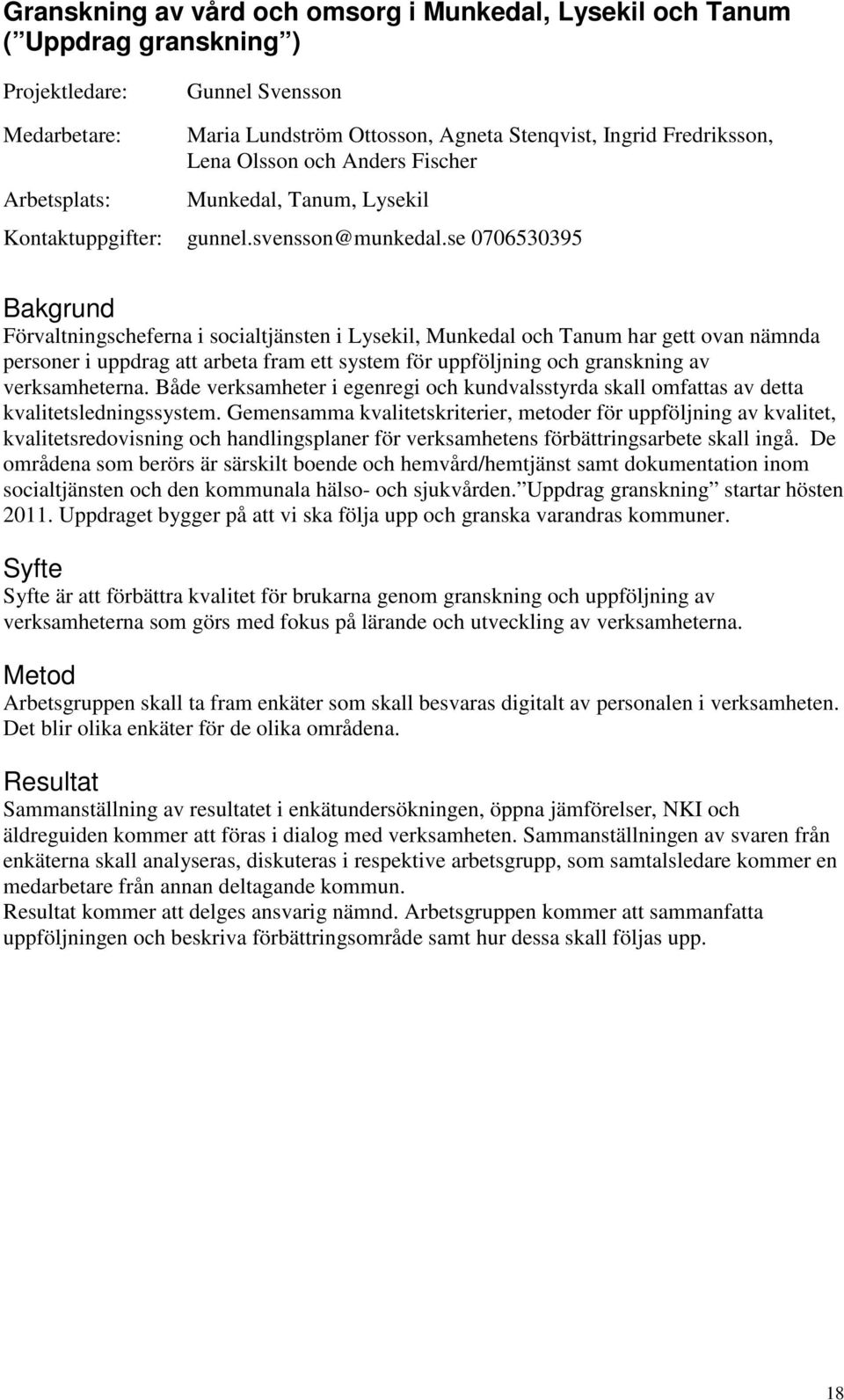 se 0706530395 Förvaltningscheferna i socialtjänsten i Lysekil, Munkedal och Tanum har gett ovan nämnda personer i uppdrag att arbeta fram ett system för uppföljning och granskning av verksamheterna.