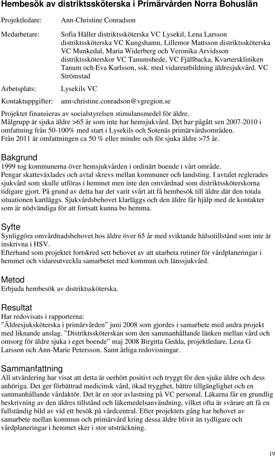 med vidareutbildning äldresjukvård. VC Strömstad Lysekils VC ann-christine.conradson@vgregion.se Projektet finansieras av socialstyrelsen stimulansmedel för äldre.