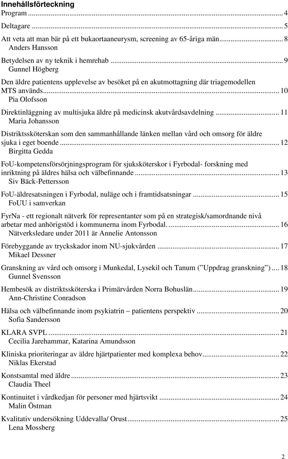 .. 10 Pia Olofsson Direktinläggning av multisjuka äldre på medicinsk akutvårdsavdelning.