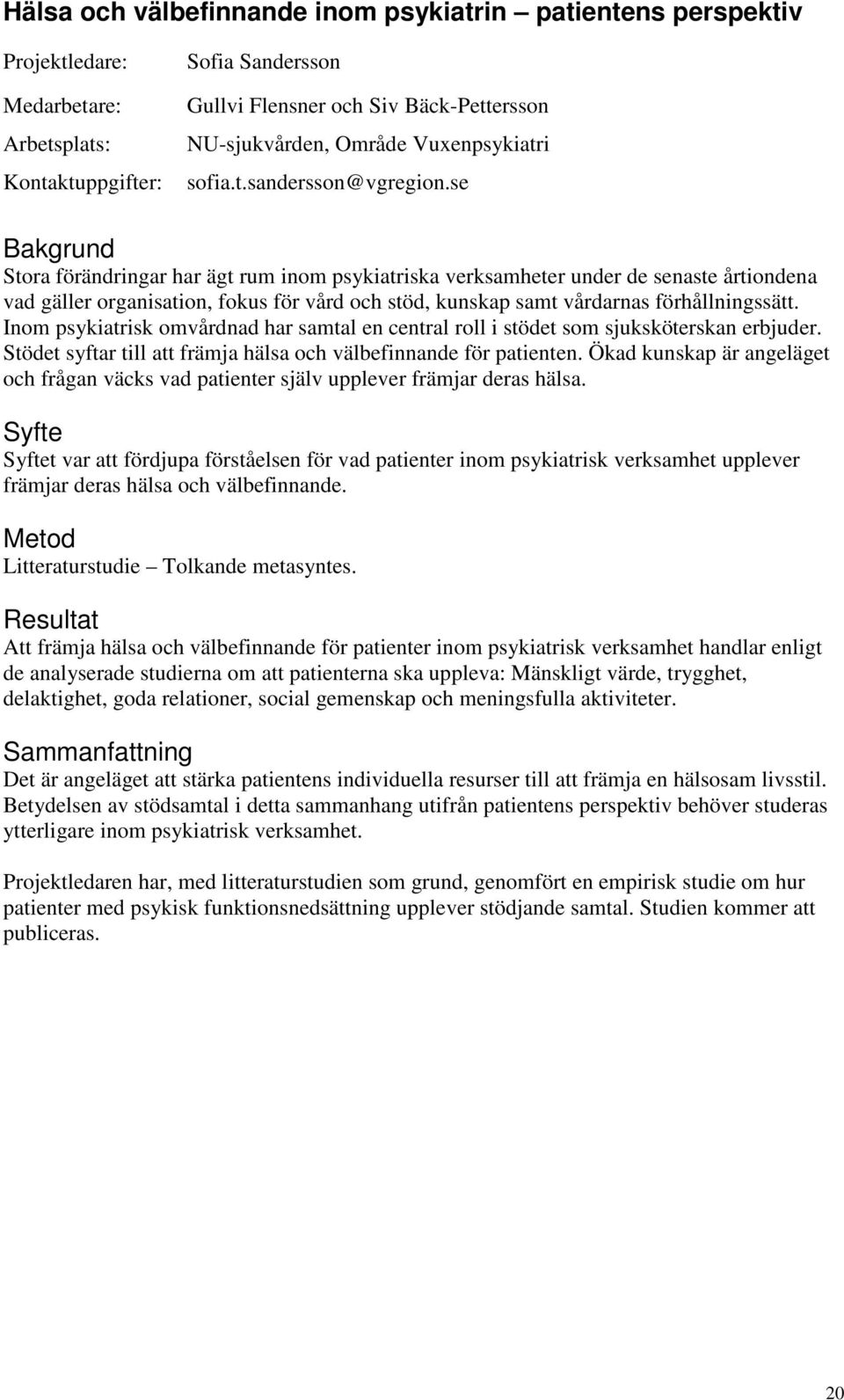 Inom psykiatrisk omvårdnad har samtal en central roll i stödet som sjuksköterskan erbjuder. Stödet syftar till att främja hälsa och välbefinnande för patienten.