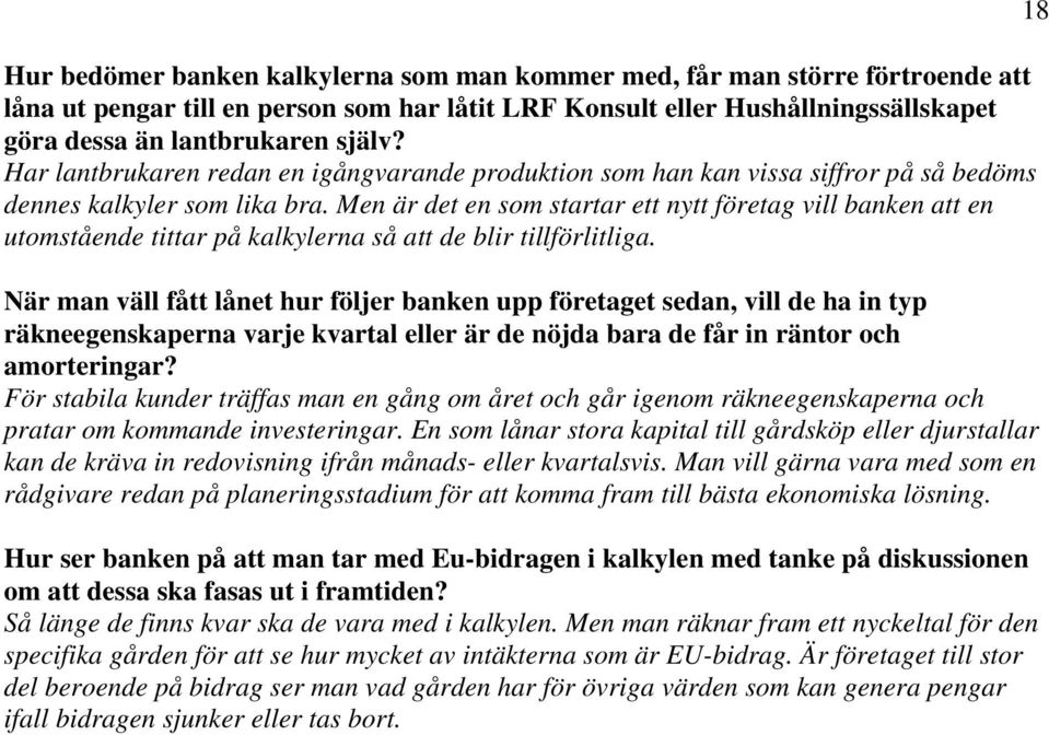 Men är det en som startar ett nytt företag vill banken att en utomstående tittar på kalkylerna så att de blir tillförlitliga.