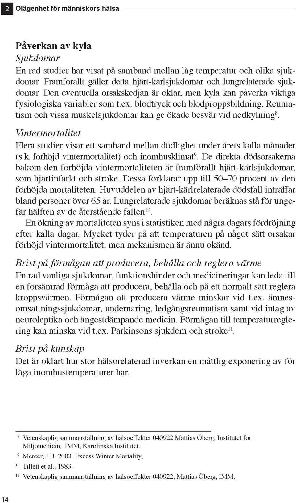 blodtryck och blodproppsbildning. Reumatism och vissa muskelsjukdomar kan ge ökade besvär vid nedkylning 8.