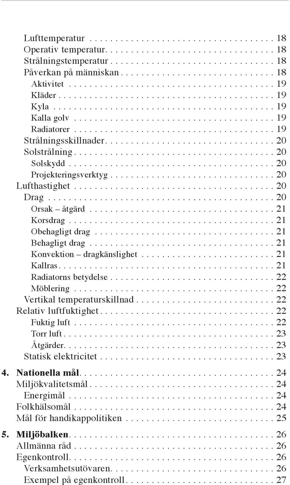 ...................................... 19 Radiatorer....................................... 19 Strålningsskillnader................................. 20 Solstrålning....................................... 20 Solskydd.