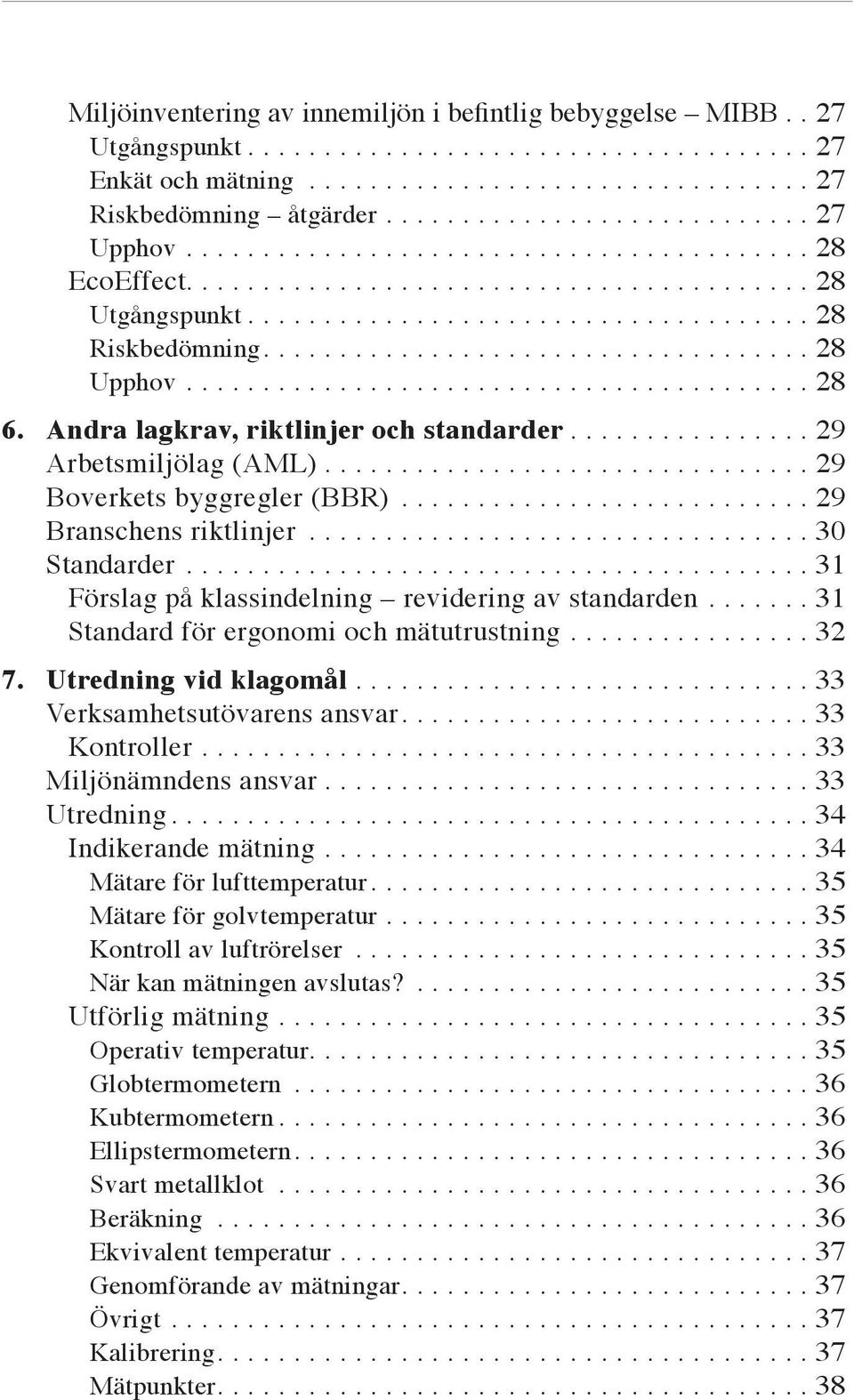 ................................... 28 Upphov......................................... 28 6. Andra lagkrav, riktlinjer och standarder................ 29 Arbetsmiljölag (AML).