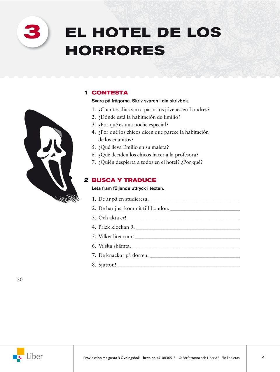 Qué lleva Emilio en su maleta? 6. Qué deciden los chicos hacer a la profesora? 7. Quién despierta a todos en el hotel? Por qué?