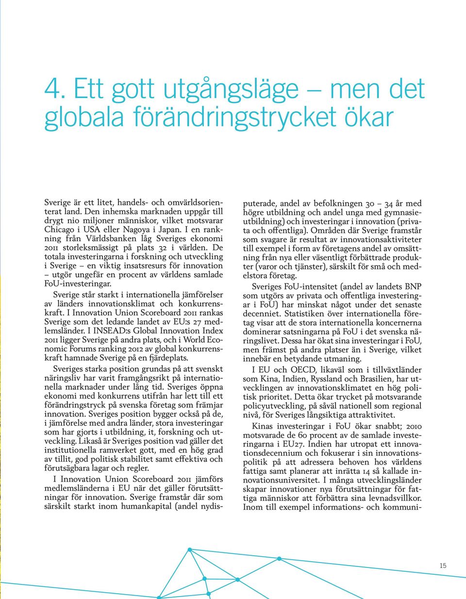 I en rankning från Världsbanken låg Sveriges ekonomi 2011 storleksmässigt på plats 32 i världen.