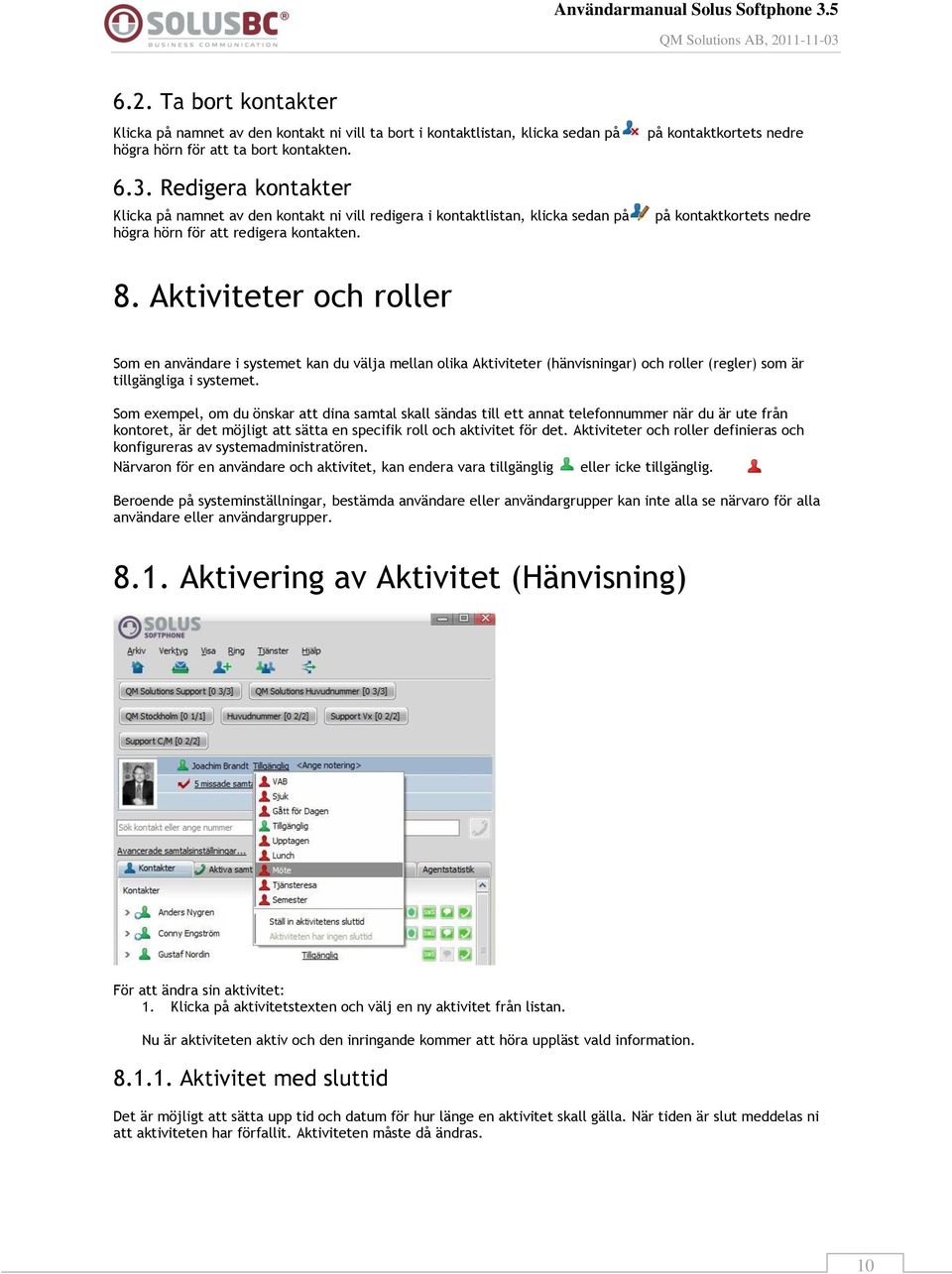 Aktiviteter och roller Som en användare i systemet kan du välja mellan olika Aktiviteter (hänvisningar) och roller (regler) som är tillgängliga i systemet.